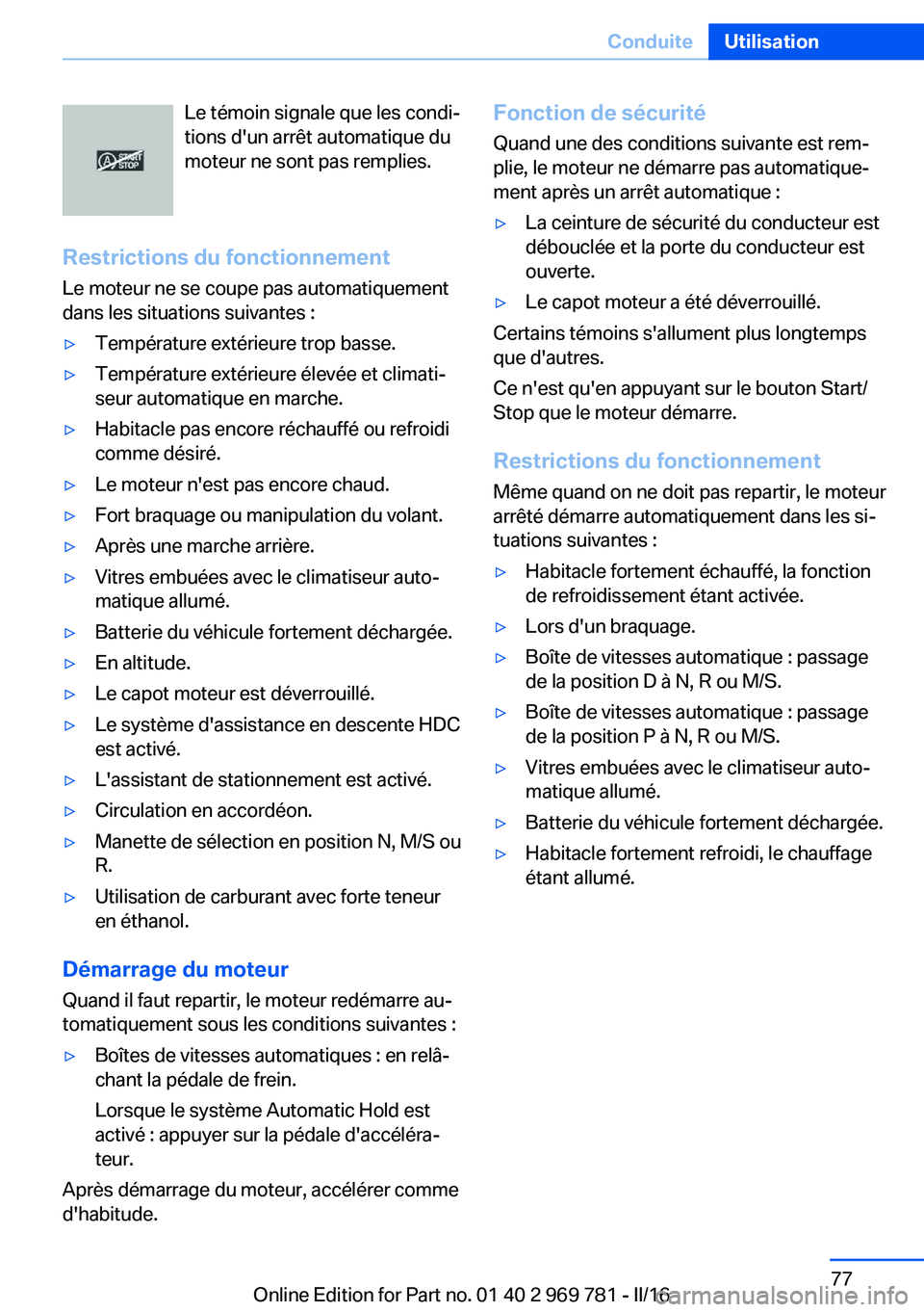 BMW X5 2016 Notices Demploi (in French) Le témoin signale que les condi‐
tions d'un arrêt automatique du
moteur ne sont pas remplies.
Restrictions du fonctionnement
Le moteur ne se coupe pas automatiquement
dans les situations suiva BMW X5 2016 Notices Demploi (in French) Le témoin signale que les condi‐
tions d'un arrêt automatique du
moteur ne sont pas remplies.
Restrictions du fonctionnement
Le moteur ne se coupe pas automatiquement
dans les situations suiva