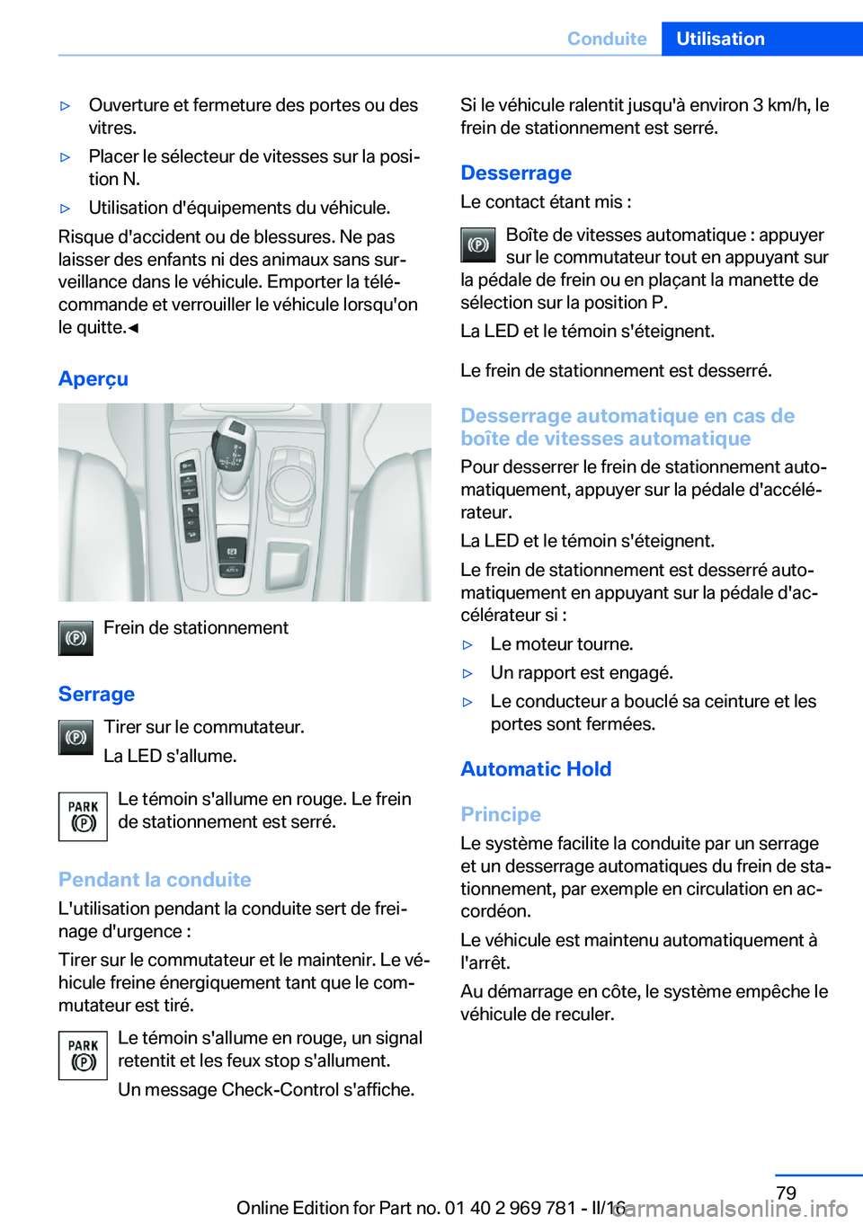 BMW X5 2016 Notices Demploi (in French) ▷Ouverture et fermeture des portes ou des
vitres.▷Placer le sélecteur de vitesses sur la posi‐
tion N.▷Utilisation d'équipements du véhicule.
Risque d'accident ou de blessures. Ne p BMW X5 2016 Notices Demploi (in French) ▷Ouverture et fermeture des portes ou des
vitres.▷Placer le sélecteur de vitesses sur la posi‐
tion N.▷Utilisation d'équipements du véhicule.
Risque d'accident ou de blessures. Ne p