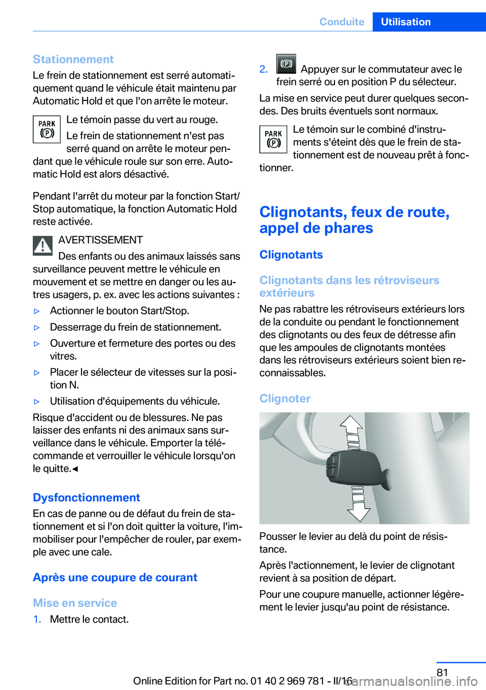 BMW X5 2016  Notices Demploi (in French) StationnementLe frein de stationnement est serré automati‐
quement quand le véhicule était maintenu par
Automatic Hold et que l'on arrête le moteur.
Le témoin passe du vert au rouge.
Le fre