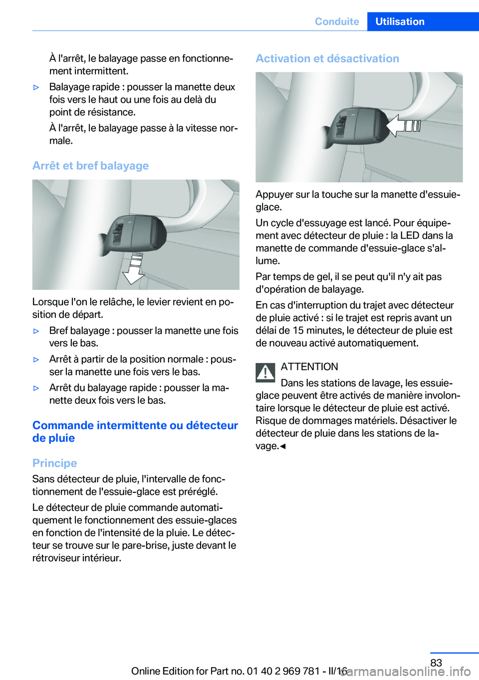 BMW X5 2016  Notices Demploi (in French) À l'arrêt, le balayage passe en fonctionne‐
ment intermittent.▷Balayage rapide : pousser la manette deux
fois vers le haut ou une fois au delà du
point de résistance.
À l'arrêt, le b