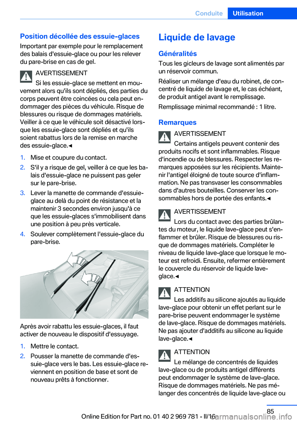 BMW X5 2016  Notices Demploi (in French) Position décollée des essuie-glaces
Important par exemple pour le remplacement
des balais d'essuie-glace ou pour les relever
du pare-brise en cas de gel.
AVERTISSEMENT
Si les essuie-glace se met