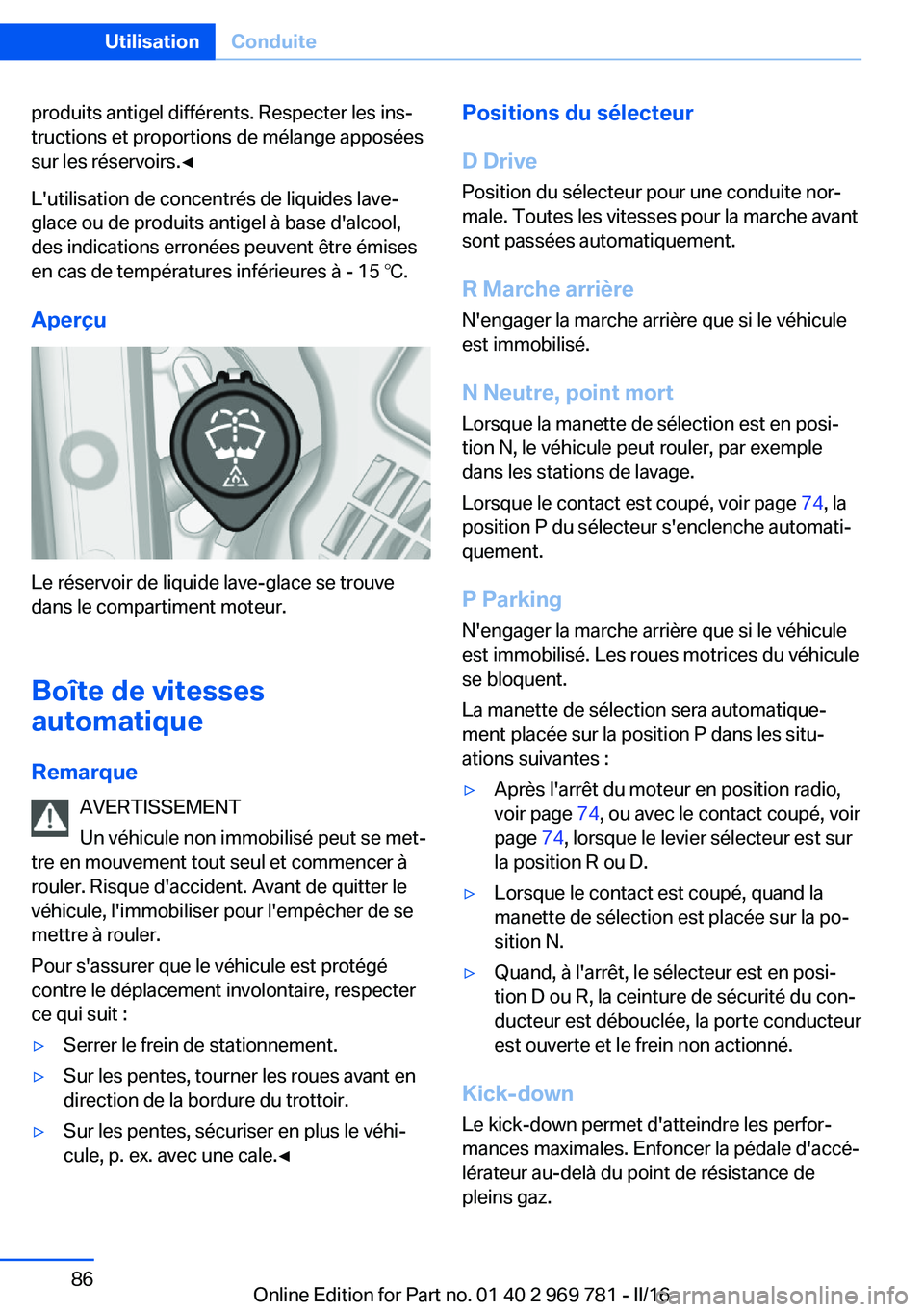 BMW X5 2016  Notices Demploi (in French) produits antigel différents. Respecter les ins‐
tructions et proportions de mélange apposées
sur les réservoirs.◀
L'utilisation de concentrés de liquides lave-
glace ou de produits antige