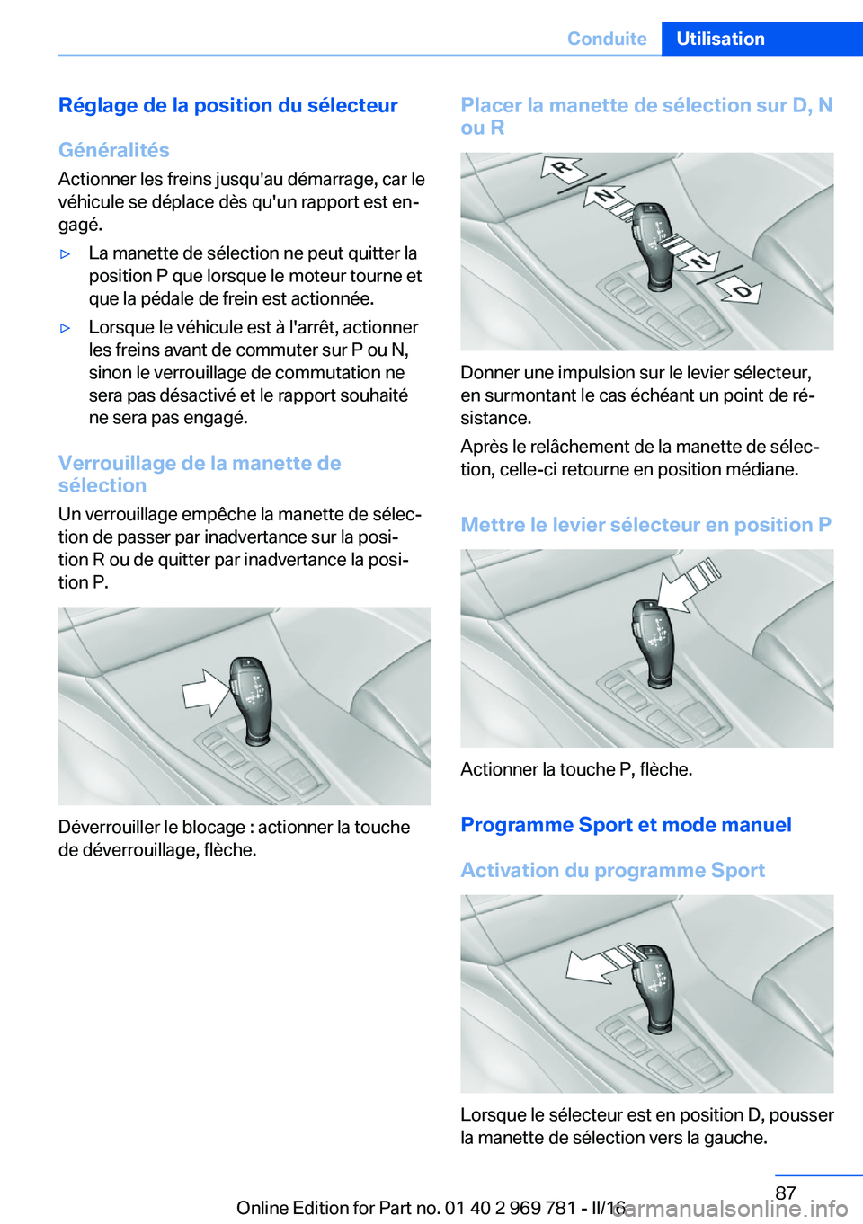 BMW X5 2016  Notices Demploi (in French) Réglage de la position du sélecteur
Généralités
Actionner les freins jusqu'au démarrage, car le
véhicule se déplace dès qu'un rapport est en‐
gagé.▷La manette de sélection ne pe