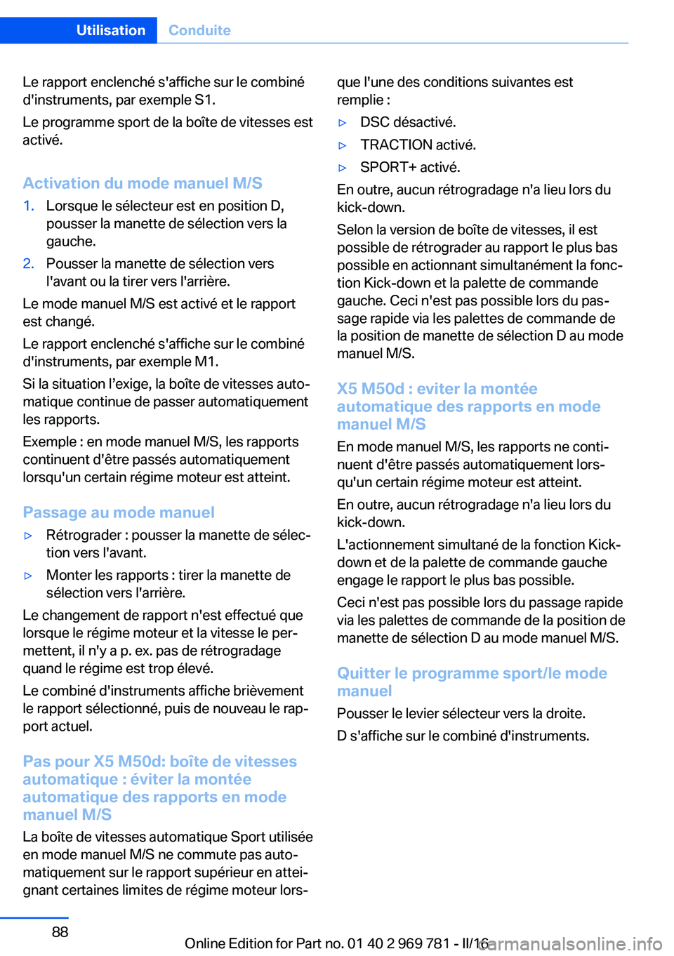 BMW X5 2016  Notices Demploi (in French) Le rapport enclenché s'affiche sur le combiné
d'instruments, par exemple S1.
Le programme sport de la boîte de vitesses est
activé.
Activation du mode manuel M/S1.Lorsque le sélecteur est