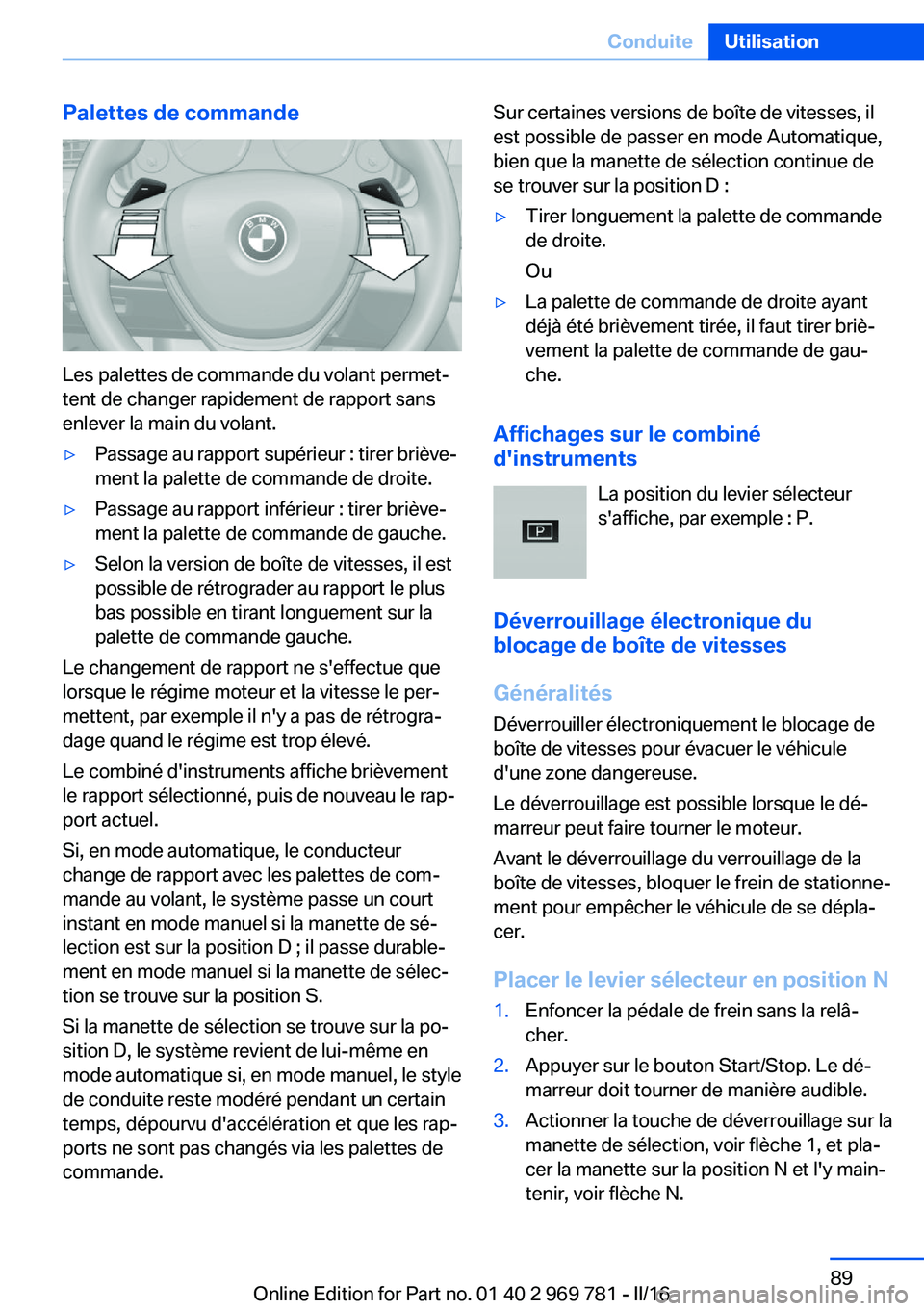 BMW X5 2016  Notices Demploi (in French) Palettes de commande
Les palettes de commande du volant permet‐
tent de changer rapidement de rapport sans
enlever la main du volant.
▷Passage au rapport supérieur : tirer briève‐
ment la pale