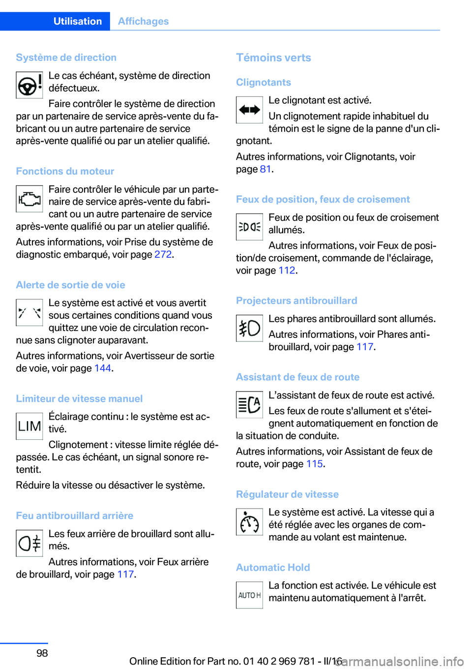 BMW X5 2016  Notices Demploi (in French) Système de directionLe cas échéant, système de direction
défectueux.
Faire contrôler le système de direction
par un partenaire de service après-vente du fa‐
bricant ou un autre partenaire de