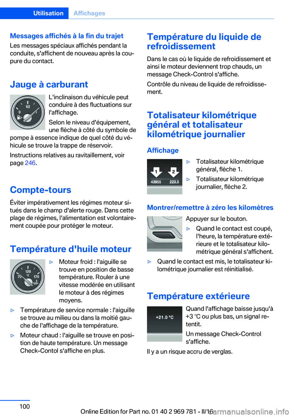 BMW X5 2016  Notices Demploi (in French) Messages affichés à la fin du trajet
Les messages spéciaux affichés pendant la
conduite, s'affichent de nouveau après la cou‐
pure du contact.
Jauge à carburant L'inclinaison du véhic