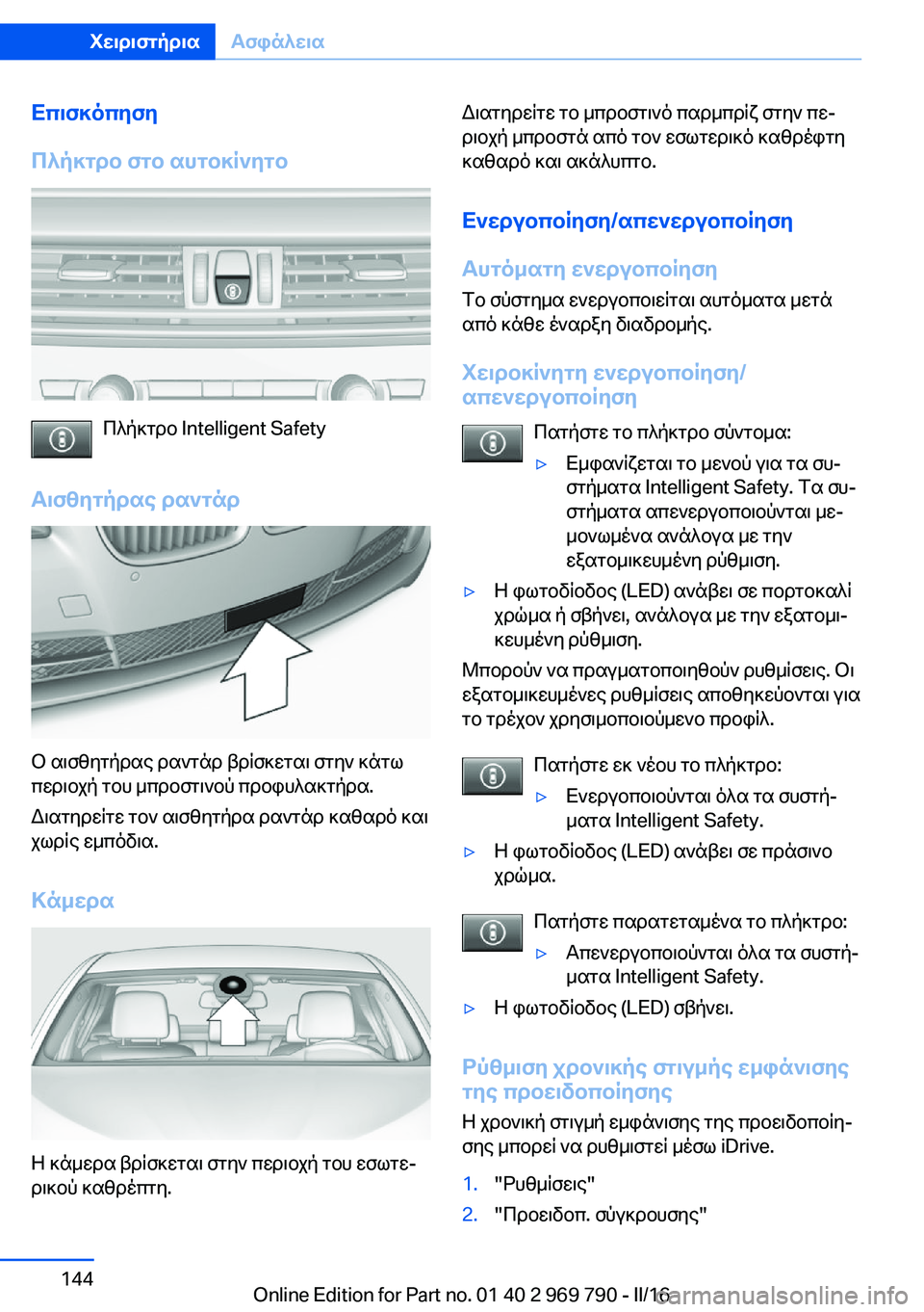 BMW X5 2016 ΟΔΗΓΌΣ ΧΡΉΣΗΣ (in Greek) Επισκόπηση
Πλήκτρο στο αυτοκίνητο
Πλήκτρο Intelligent Safety
Αισθητήρας ραντάρ
Ο αισθητήρας ραντάρ βρίσκεται στην κ BMW X5 2016 ΟΔΗΓΌΣ ΧΡΉΣΗΣ (in Greek) Επισκόπηση
Πλήκτρο στο αυτοκίνητο
Πλήκτρο Intelligent Safety
Αισθητήρας ραντάρ
Ο αισθητήρας ραντάρ βρίσκεται στην κ