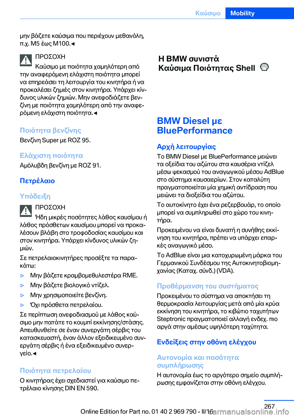 BMW X5 2016 ΟΔΗΓΌΣ ΧΡΉΣΗΣ (in Greek) μην βάζετε καύσιμα που περιέχουν μεθανόλη,
π.χ. M5 έως M100.◀
ΠΡΟΣΟΧΗ
Καύσιμο με ποιότητα χαμηλότερη από
την αναφ BMW X5 2016 ΟΔΗΓΌΣ ΧΡΉΣΗΣ (in Greek) μην βάζετε καύσιμα που περιέχουν μεθανόλη,
π.χ. M5 έως M100.◀
ΠΡΟΣΟΧΗ
Καύσιμο με ποιότητα χαμηλότερη από
την αναφ