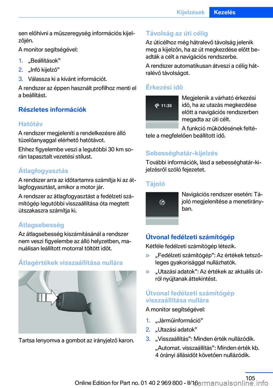 BMW X5 2016 Kezelési útmutató (in Hungarian) sen előhívni a műszeregység információs kijel‐
zőjén.
A monitor segítségével:1.„Beállítások”2.„Infó kijelző”3.Válassza ki a kívánt információt.
A rendszer az éppen hasz BMW X5 2016 Kezelési útmutató (in Hungarian) sen előhívni a műszeregység információs kijel‐
zőjén.
A monitor segítségével:1.„Beállítások”2.„Infó kijelző”3.Válassza ki a kívánt információt.
A rendszer az éppen hasz
