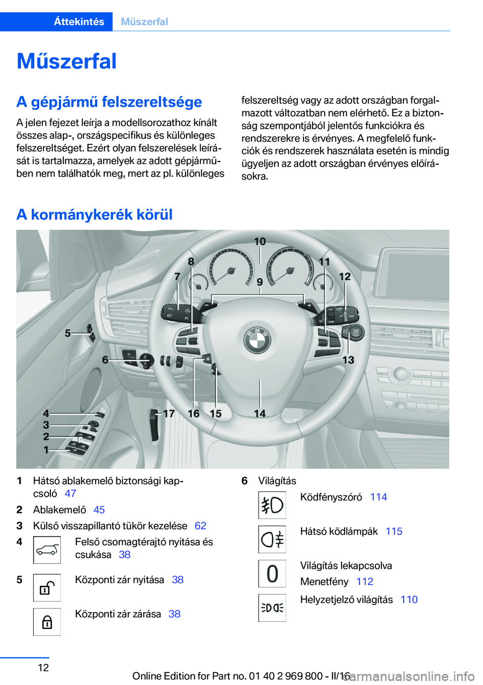 BMW X5 2016  Kezelési útmutató (in Hungarian) MűszerfalA gépjármű felszereltsége
A jelen fejezet leírja a modellsorozathoz kínált
összes alap-, országspecifikus és különleges
felszereltséget. Ezért olyan felszerelések leírá‐
s