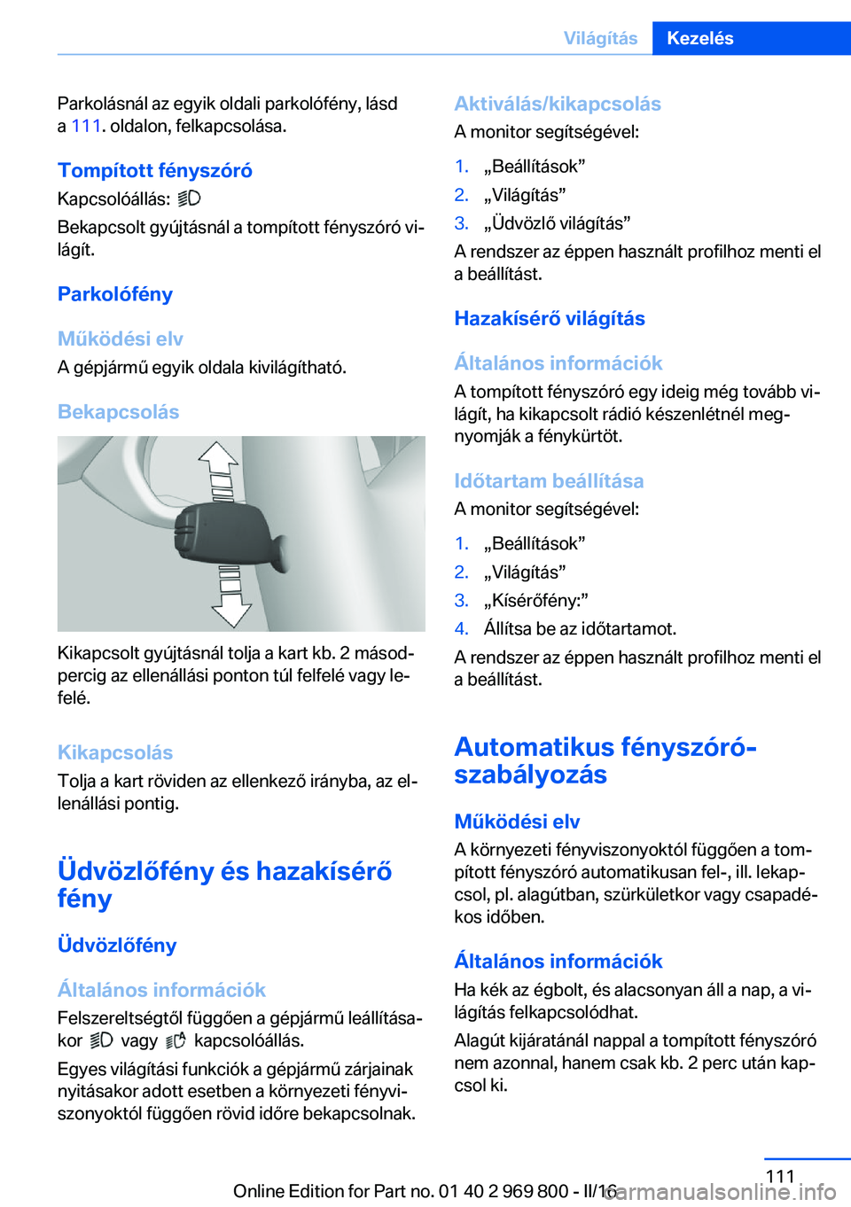 BMW X5 2016 Kezelési útmutató (in Hungarian) Parkolásnál az egyik oldali parkolófény, lásd
a 111 . oldalon, felkapcsolása.
Tompított fényszóró
Kapcsolóállás:
Bekapcsolt gyújtásnál a tompított fényszóró vi‐
lágít.
Par BMW X5 2016 Kezelési útmutató (in Hungarian) Parkolásnál az egyik oldali parkolófény, lásd
a 111 . oldalon, felkapcsolása.
Tompított fényszóró
Kapcsolóállás:
Bekapcsolt gyújtásnál a tompított fényszóró vi‐
lágít.
Par