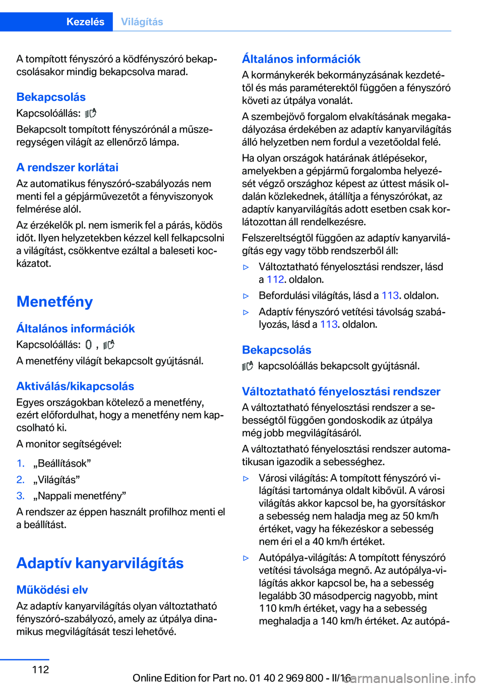 BMW X5 2016 Kezelési útmutató (in Hungarian) A tompított fényszóró a ködfényszóró bekap‐
csolásakor mindig bekapcsolva marad.
Bekapcsolás Kapcsolóállás:
Bekapcsolt tompított fényszórónál a műsze‐
regységen világít a BMW X5 2016 Kezelési útmutató (in Hungarian) A tompított fényszóró a ködfényszóró bekap‐
csolásakor mindig bekapcsolva marad.
Bekapcsolás Kapcsolóállás:
Bekapcsolt tompított fényszórónál a műsze‐
regységen világít a