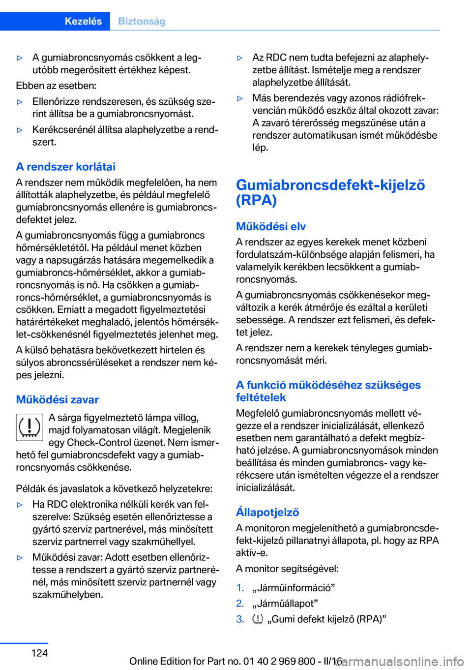 BMW X5 2016 Kezelési útmutató (in Hungarian) ▷A gumiabroncsnyomás csökkent a leg‐
utóbb megerősített értékhez képest.
Ebben az esetben:
▷Ellenőrizze rendszeresen, és szükség sze‐
rint állítsa be a gumiabroncsnyomást.▷Ker BMW X5 2016 Kezelési útmutató (in Hungarian) ▷A gumiabroncsnyomás csökkent a leg‐
utóbb megerősített értékhez képest.
Ebben az esetben:
▷Ellenőrizze rendszeresen, és szükség sze‐
rint állítsa be a gumiabroncsnyomást.▷Ker