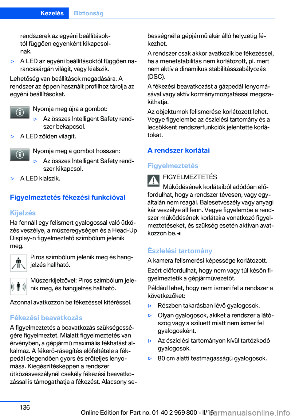 BMW X5 2016 Kezelési útmutató (in Hungarian) rendszerek az egyéni beállítások‐
tól függően egyenként kikapcsol‐
nak.▷A LED az egyéni beállításoktól függően na‐
rancssárgán világít, vagy kialszik.
Lehetőség van beáll BMW X5 2016 Kezelési útmutató (in Hungarian) rendszerek az egyéni beállítások‐
tól függően egyenként kikapcsol‐
nak.▷A LED az egyéni beállításoktól függően na‐
rancssárgán világít, vagy kialszik.
Lehetőség van beáll