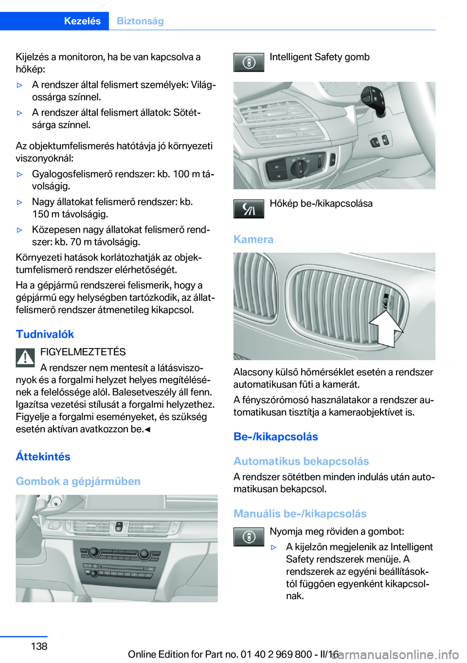 BMW X5 2016 Kezelési útmutató (in Hungarian) Kijelzés a monitoron, ha be van kapcsolva a
hőkép:▷A rendszer által felismert személyek: Világ‐
ossárga színnel.▷A rendszer által felismert állatok: Sötét‐
sárga színnel.
Az obje BMW X5 2016 Kezelési útmutató (in Hungarian) Kijelzés a monitoron, ha be van kapcsolva a
hőkép:▷A rendszer által felismert személyek: Világ‐
ossárga színnel.▷A rendszer által felismert állatok: Sötét‐
sárga színnel.
Az obje