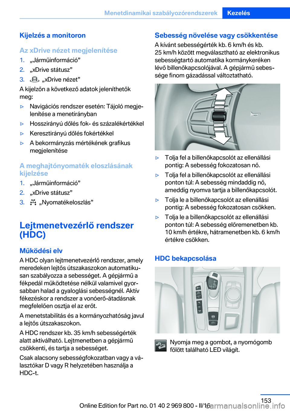 BMW X5 2016 Kezelési útmutató (in Hungarian) Kijelzés a monitoron
Az xDrive nézet megjelenítése1.„Járműinformáció”2.„xDrive státusz”3. „xDrive nézet”
A kijelzőn a következő adatok jeleníthetők
meg:
▷Navigációs ren BMW X5 2016 Kezelési útmutató (in Hungarian) Kijelzés a monitoron
Az xDrive nézet megjelenítése1.„Járműinformáció”2.„xDrive státusz”3. „xDrive nézet”
A kijelzőn a következő adatok jeleníthetők
meg:
▷Navigációs ren