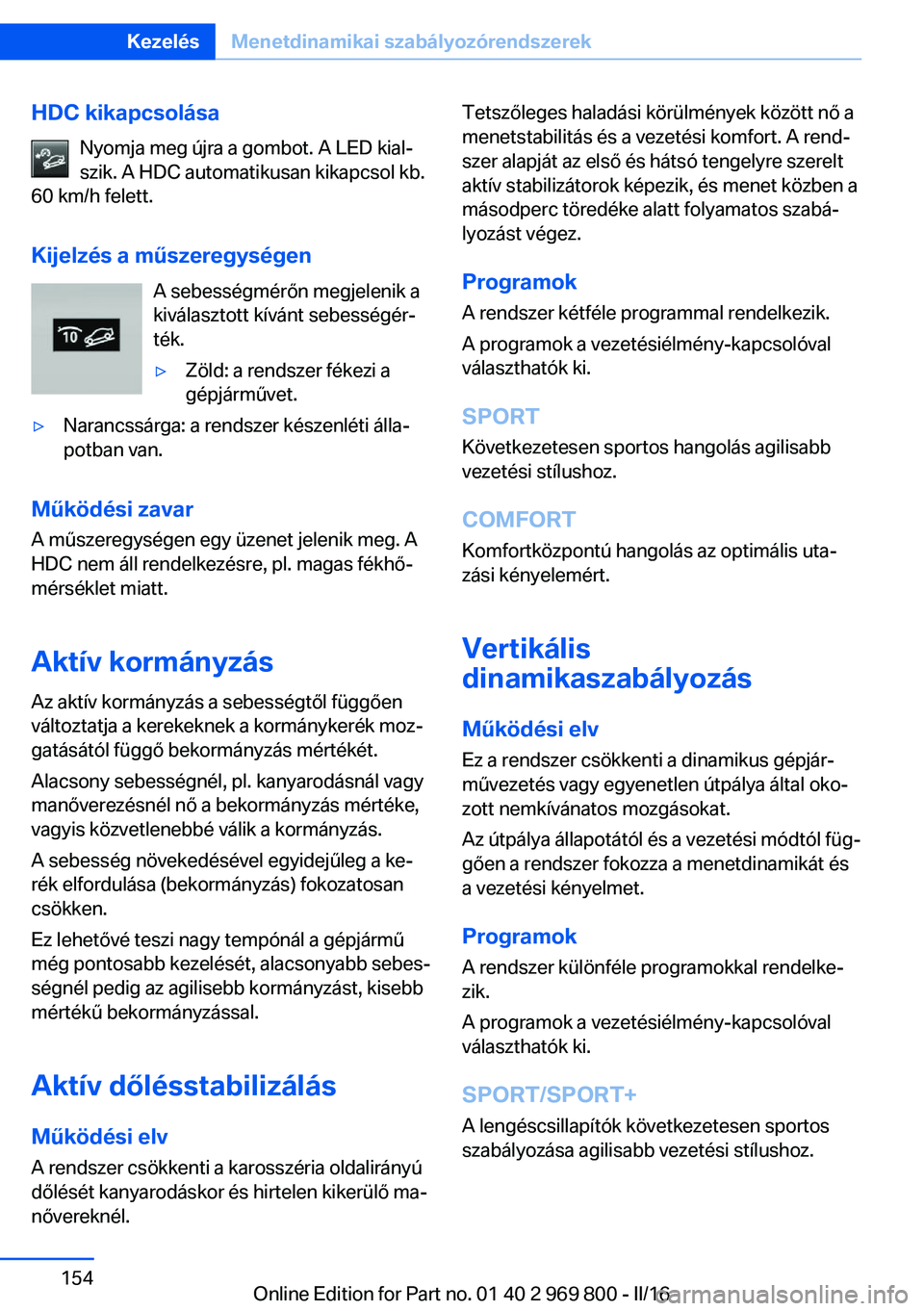 BMW X5 2016 Kezelési útmutató (in Hungarian) HDC kikapcsolásaNyomja meg újra a gombot. A LED kial‐
szik. A HDC automatikusan kikapcsol kb.
60 km/h felett.
Kijelzés a műszeregységen A sebességmérőn megjelenik a
kiválasztott kívánt se BMW X5 2016 Kezelési útmutató (in Hungarian) HDC kikapcsolásaNyomja meg újra a gombot. A LED kial‐
szik. A HDC automatikusan kikapcsol kb.
60 km/h felett.
Kijelzés a műszeregységen A sebességmérőn megjelenik a
kiválasztott kívánt se
