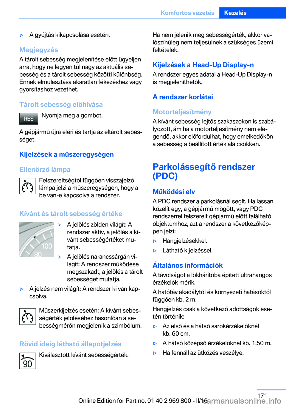 BMW X5 2016 Kezelési útmutató (in Hungarian) ▷A gyújtás kikapcsolása esetén.
Megjegyzés
A tárolt sebesség megjelenítése előtt ügyeljen
arra, hogy ne legyen túl nagy az aktuális se‐
besség és a tárolt sebesség közötti kül BMW X5 2016 Kezelési útmutató (in Hungarian) ▷A gyújtás kikapcsolása esetén.
Megjegyzés
A tárolt sebesség megjelenítése előtt ügyeljen
arra, hogy ne legyen túl nagy az aktuális se‐
besség és a tárolt sebesség közötti kül