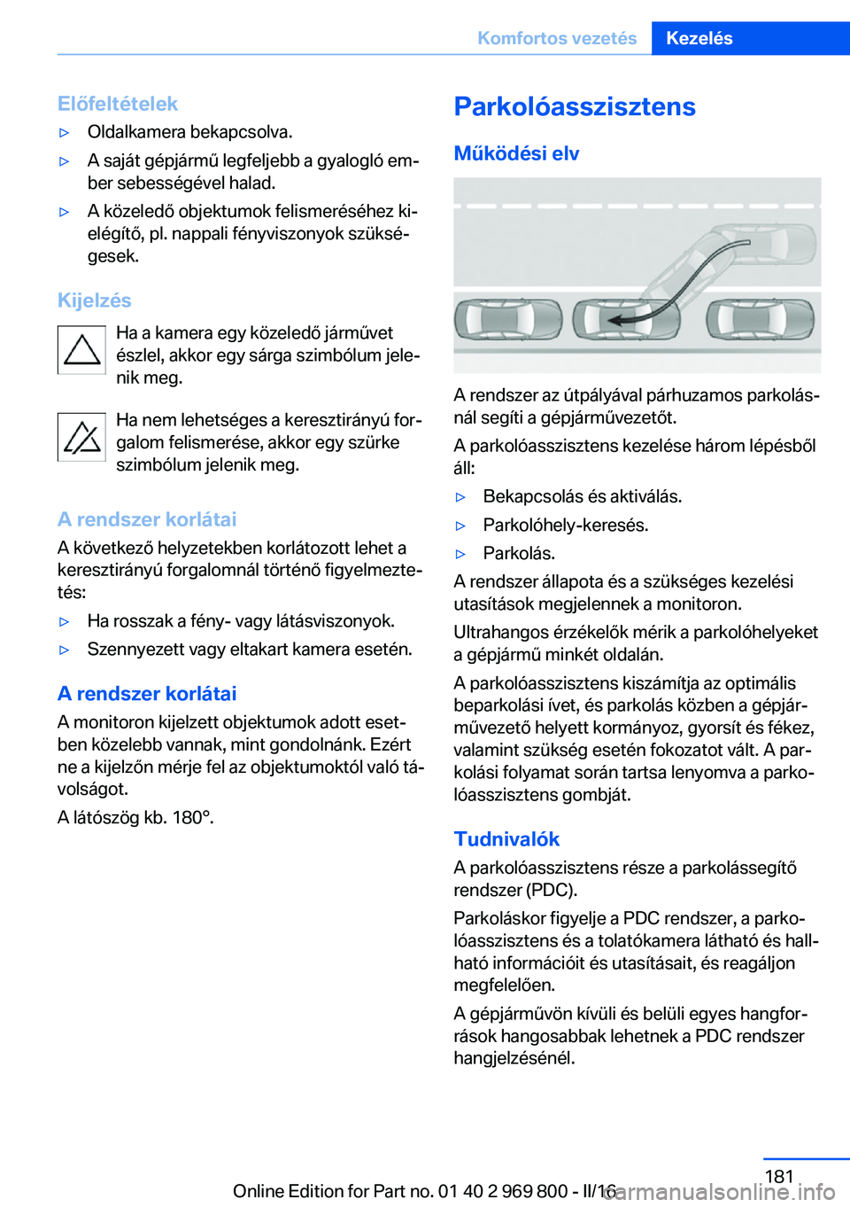 BMW X5 2016 Kezelési útmutató (in Hungarian) Előfeltételek▷Oldalkamera bekapcsolva.▷A saját gépjármű legfeljebb a gyalogló em‐
ber sebességével halad.▷A közeledő objektumok felismeréséhez ki‐
elégítő, pl. nappali fényv BMW X5 2016 Kezelési útmutató (in Hungarian) Előfeltételek▷Oldalkamera bekapcsolva.▷A saját gépjármű legfeljebb a gyalogló em‐
ber sebességével halad.▷A közeledő objektumok felismeréséhez ki‐
elégítő, pl. nappali fényv