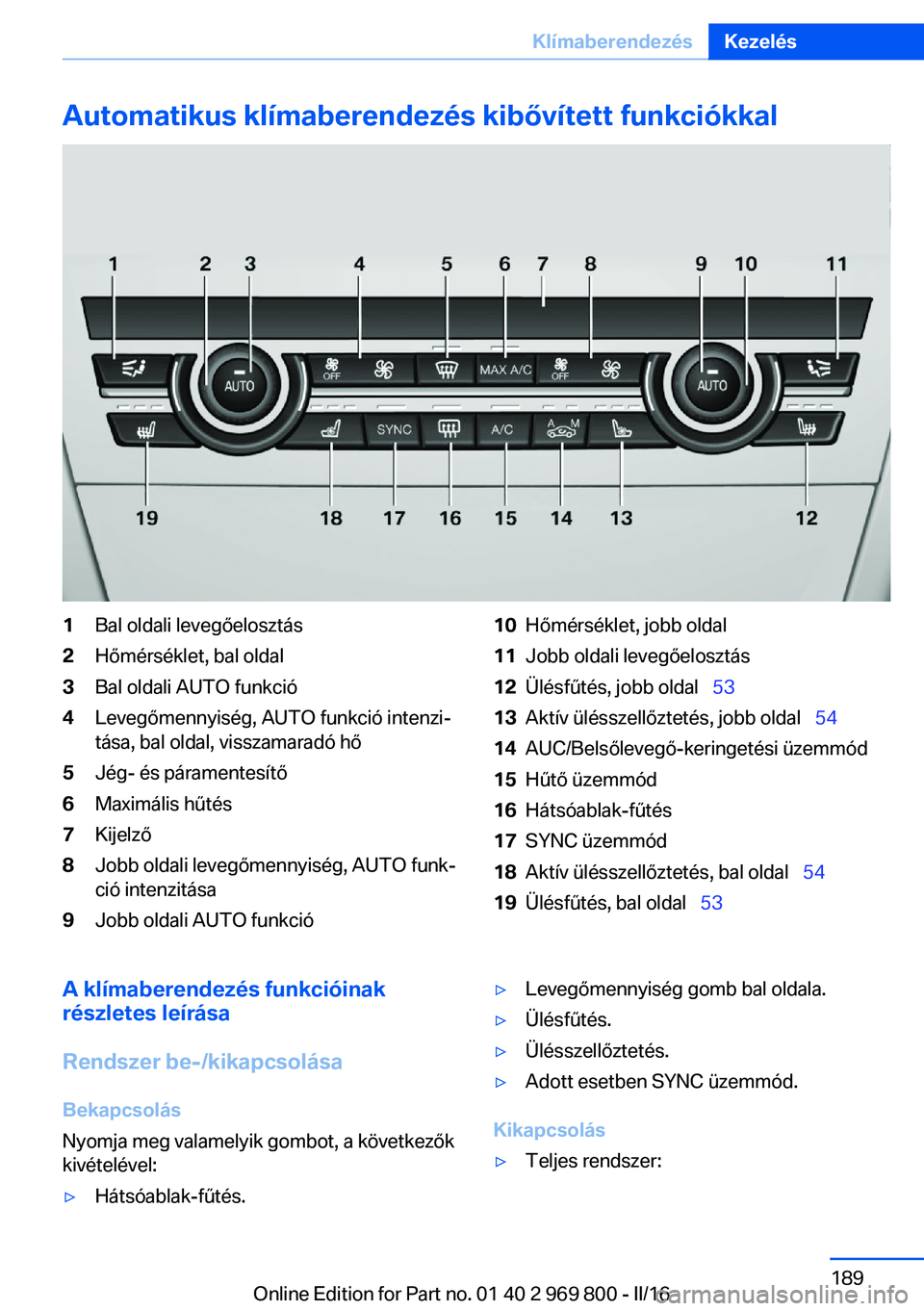BMW X5 2016 Kezelési útmutató (in Hungarian) Automatikus klímaberendezés kibővített funkciókkal1Bal oldali levegőelosztás2Hőmérséklet, bal oldal3Bal oldali AUTO funkció4Levegőmennyiség, AUTO funkció intenzi‐
tása, bal oldal, vis BMW X5 2016 Kezelési útmutató (in Hungarian) Automatikus klímaberendezés kibővített funkciókkal1Bal oldali levegőelosztás2Hőmérséklet, bal oldal3Bal oldali AUTO funkció4Levegőmennyiség, AUTO funkció intenzi‐
tása, bal oldal, vis