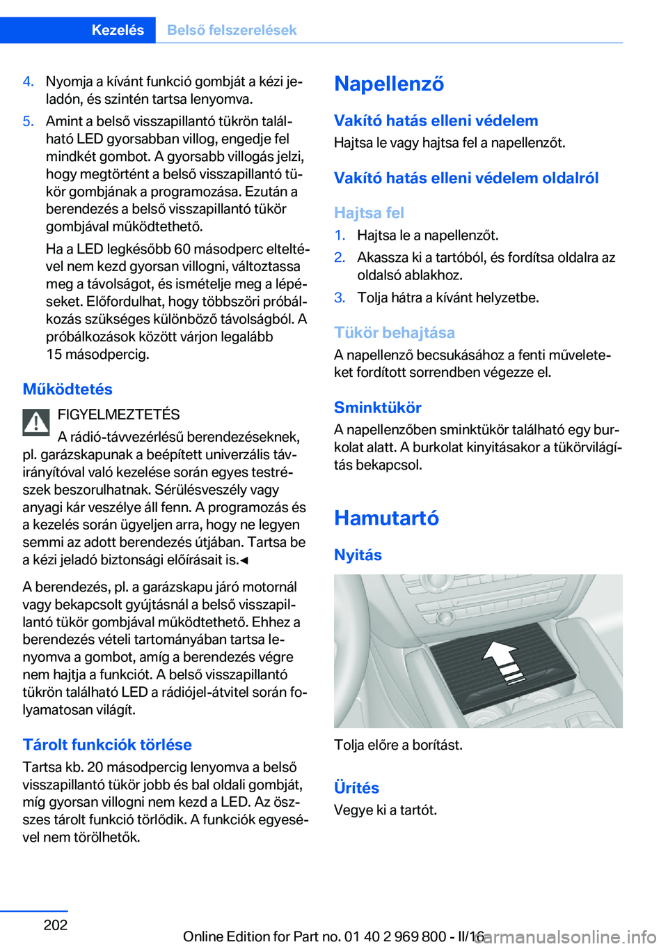 BMW X5 2016 Kezelési útmutató (in Hungarian) 4.Nyomja a kívánt funkció gombját a kézi je‐
ladón, és szintén tartsa lenyomva.5.Amint a belső visszapillantó tükrön talál‐
ható LED gyorsabban villog, engedje fel
mindkét gombot. A BMW X5 2016 Kezelési útmutató (in Hungarian) 4.Nyomja a kívánt funkció gombját a kézi je‐
ladón, és szintén tartsa lenyomva.5.Amint a belső visszapillantó tükrön talál‐
ható LED gyorsabban villog, engedje fel
mindkét gombot. A