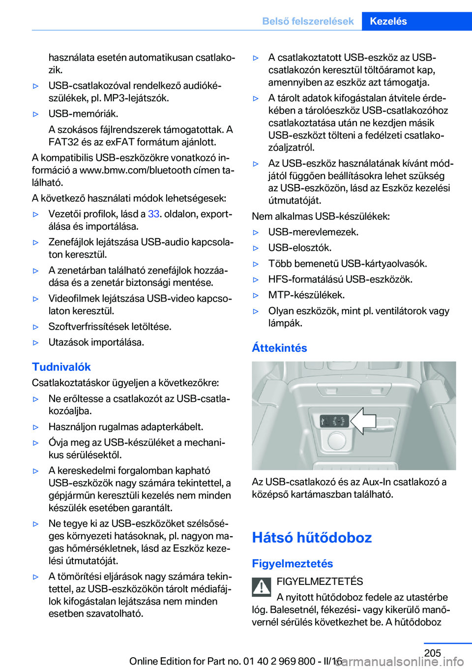 BMW X5 2016 Kezelési útmutató (in Hungarian) használata esetén automatikusan csatlako‐
zik.▷USB-csatlakozóval rendelkező audióké‐
szülékek, pl. MP3-lejátszók.▷USB-memóriák.
A szokásos fájlrendszerek támogatottak. A
FAT32 BMW X5 2016 Kezelési útmutató (in Hungarian) használata esetén automatikusan csatlako‐
zik.▷USB-csatlakozóval rendelkező audióké‐
szülékek, pl. MP3-lejátszók.▷USB-memóriák.
A szokásos fájlrendszerek támogatottak. A
FAT32