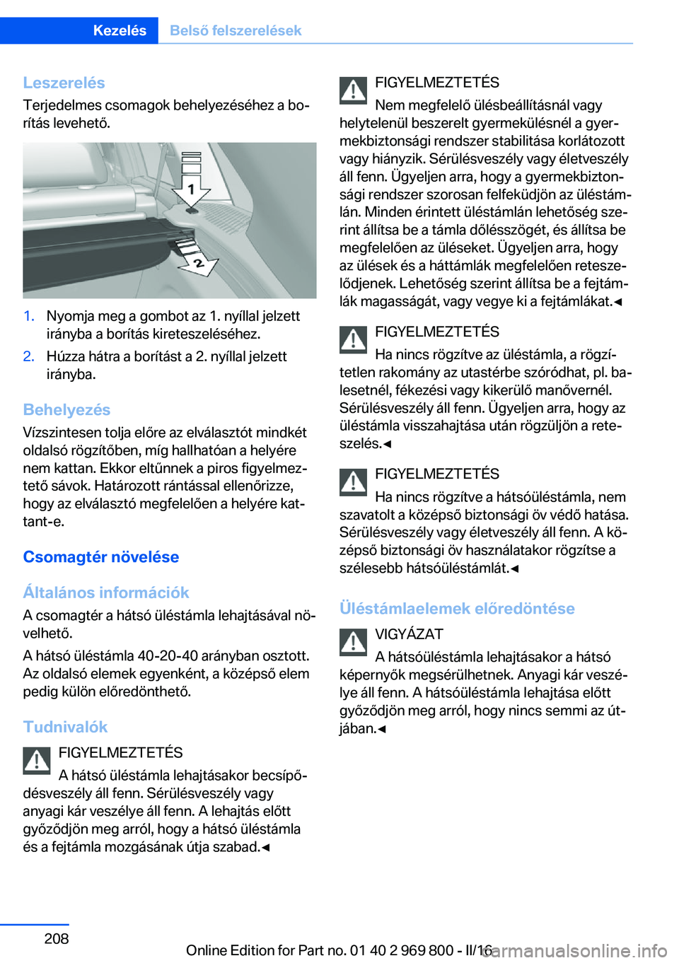 BMW X5 2016 Kezelési útmutató (in Hungarian) Leszerelés
Terjedelmes csomagok behelyezéséhez a bo‐
rítás levehető.1.Nyomja meg a gombot az 1. nyíllal jelzett
irányba a borítás kireteszeléséhez.2.Húzza hátra a borítást a 2. nyíl BMW X5 2016 Kezelési útmutató (in Hungarian) Leszerelés
Terjedelmes csomagok behelyezéséhez a bo‐
rítás levehető.1.Nyomja meg a gombot az 1. nyíllal jelzett
irányba a borítás kireteszeléséhez.2.Húzza hátra a borítást a 2. nyíl