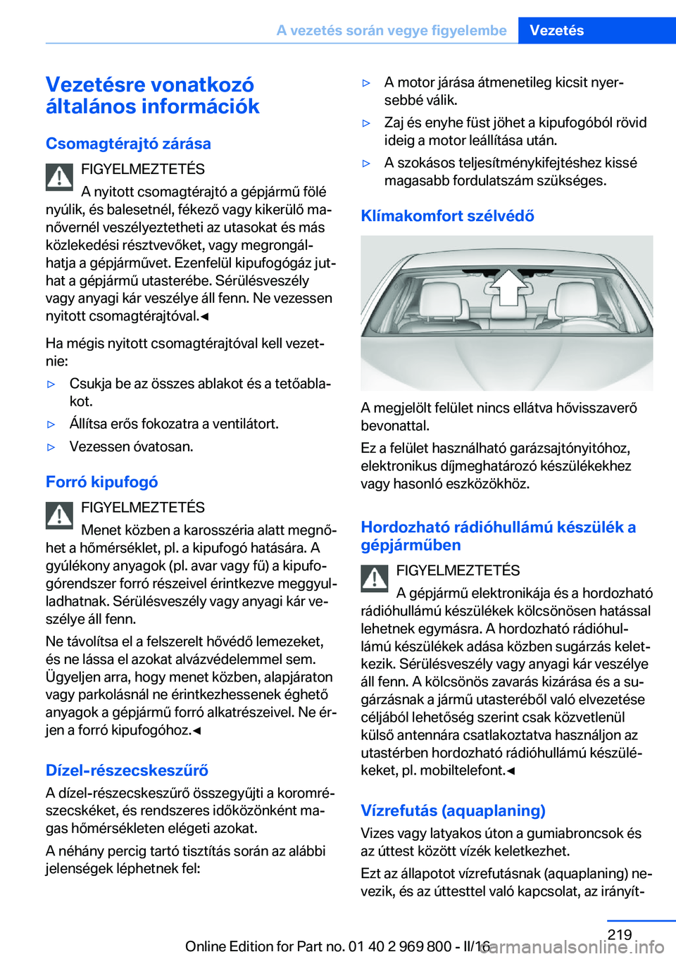 BMW X5 2016 Kezelési útmutató (in Hungarian) Vezetésre vonatkozó
általános információk
Csomagtérajtó zárása FIGYELMEZTETÉS
A nyitott csomagtérajtó a gépjármű fölé
nyúlik, és balesetnél, fékező vagy kikerülő ma‐
nővern BMW X5 2016 Kezelési útmutató (in Hungarian) Vezetésre vonatkozó
általános információk
Csomagtérajtó zárása FIGYELMEZTETÉS
A nyitott csomagtérajtó a gépjármű fölé
nyúlik, és balesetnél, fékező vagy kikerülő ma‐
nővern