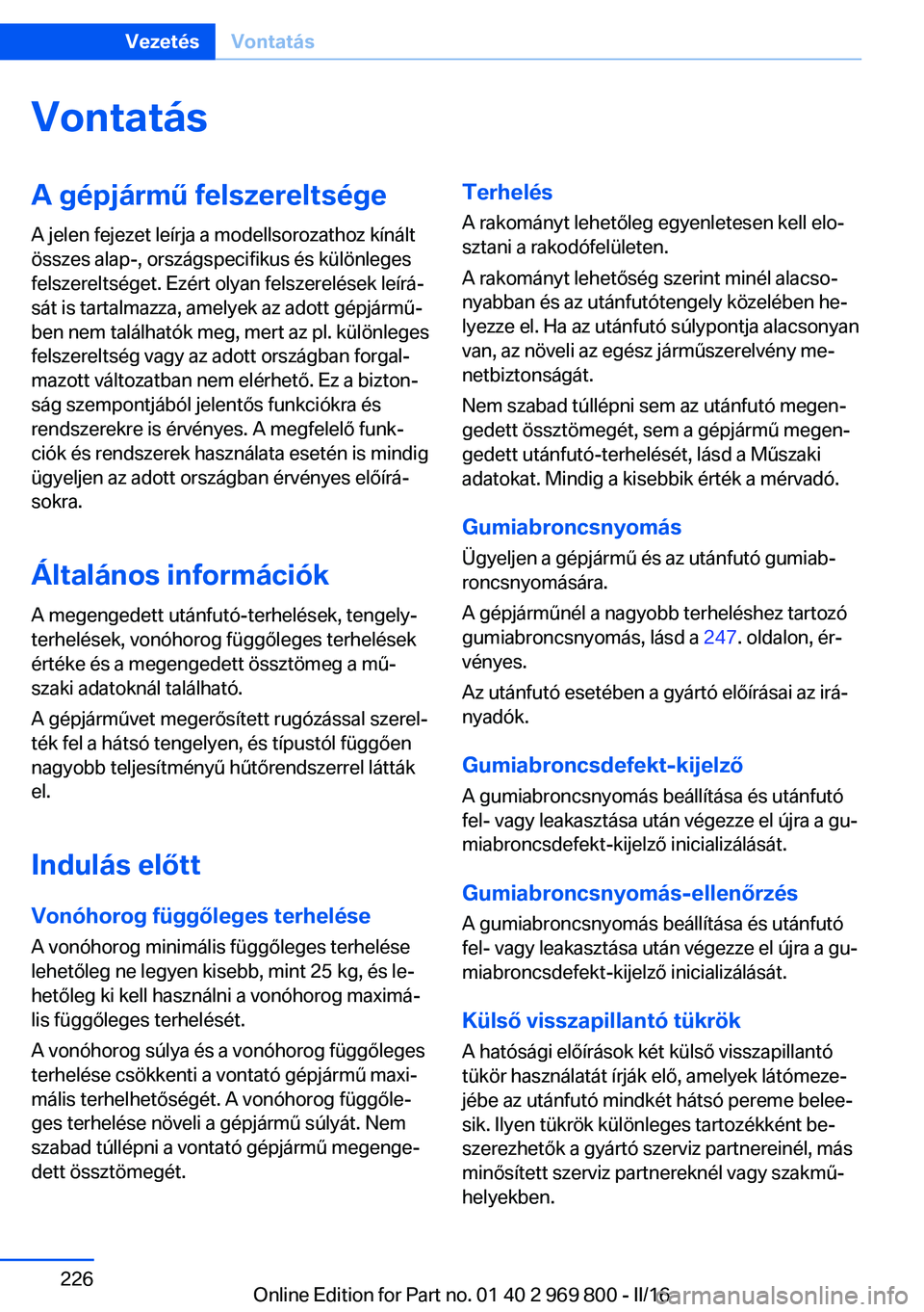 BMW X5 2016  Kezelési útmutató (in Hungarian) VontatásA gépjármű felszereltsége
A jelen fejezet leírja a modellsorozathoz kínált
összes alap-, országspecifikus és különleges
felszereltséget. Ezért olyan felszerelések leírá‐
s