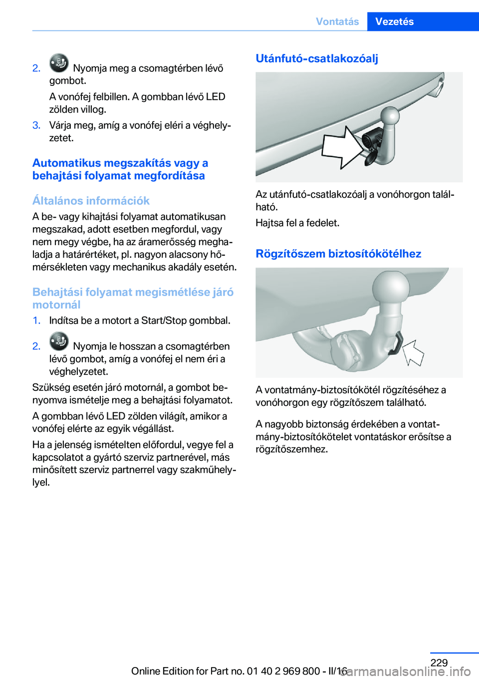 BMW X5 2016  Kezelési útmutató (in Hungarian) 2.  Nyomja meg a csomagtérben lévő
gombot.
A vonófej felbillen. A gombban lévő LED
zölden villog.3.Várja meg, amíg a vonófej eléri a véghely‐
zetet.
Automatikus megszakítás vagy a
beha