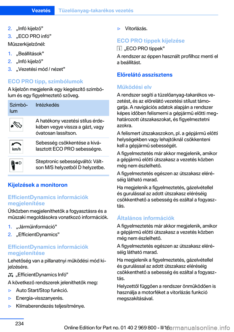 BMW X5 2016  Kezelési útmutató (in Hungarian) 2.„Infó kijelző”3.„ECO PRO infó”
Műszerkijelzőnél:
1.„Beállítások”2.„Infó kijelző”3.„Vezetési mód / nézet”
ECO PRO tipp, szimbólumok
A kijelzőn megjelenik egy kieg