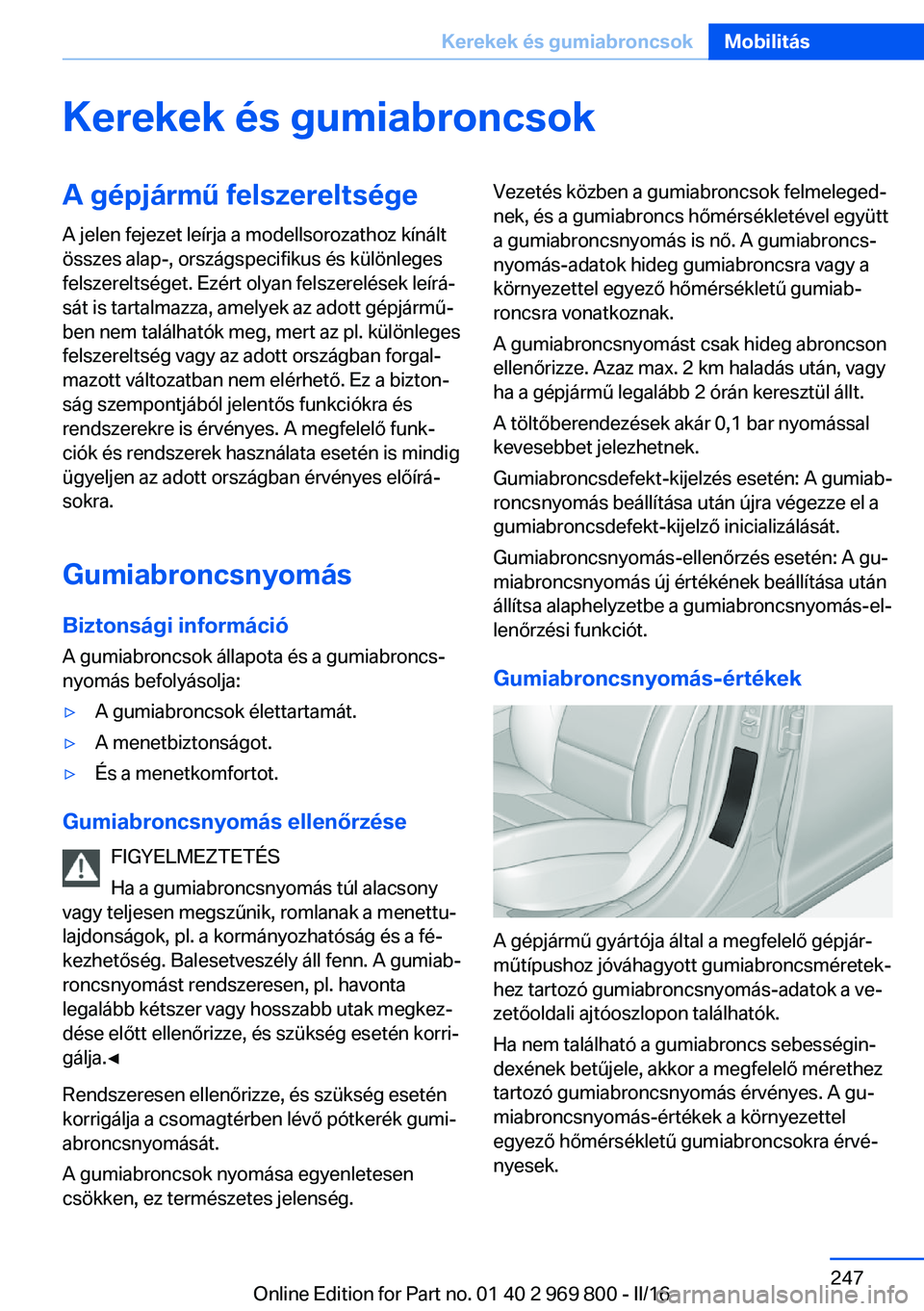 BMW X5 2016  Kezelési útmutató (in Hungarian) Kerekek és gumiabroncsokA gépjármű felszereltségeA jelen fejezet leírja a modellsorozathoz kínált
összes alap-, országspecifikus és különleges
felszereltséget. Ezért olyan felszerelése