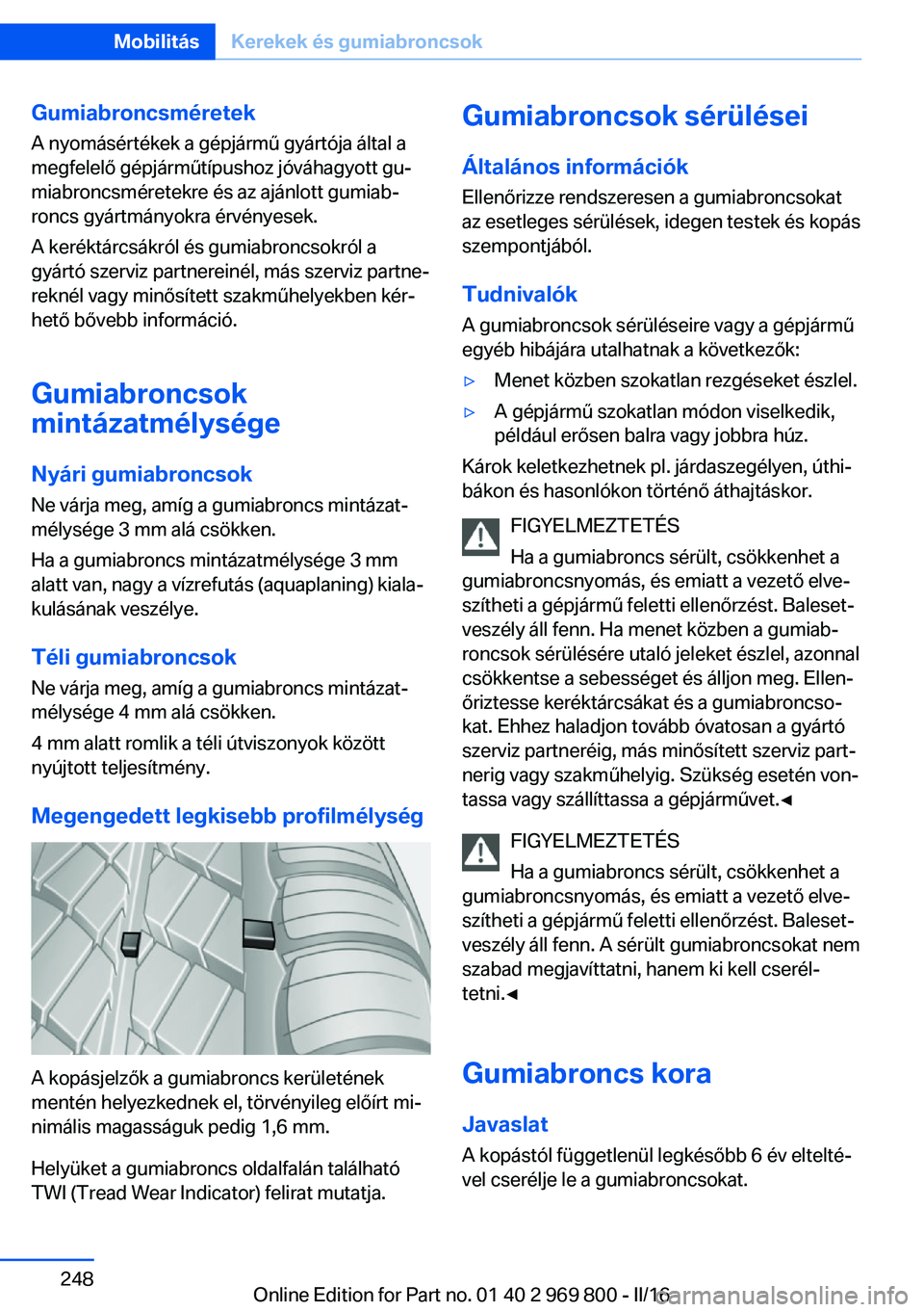 BMW X5 2016  Kezelési útmutató (in Hungarian) GumiabroncsméretekA nyomásértékek a gépjármű gyártója által amegfelelő gépjárműtípushoz jóváhagyott gu‐
miabroncsméretekre és az ajánlott gumiab‐
roncs gyártmányokra érvény