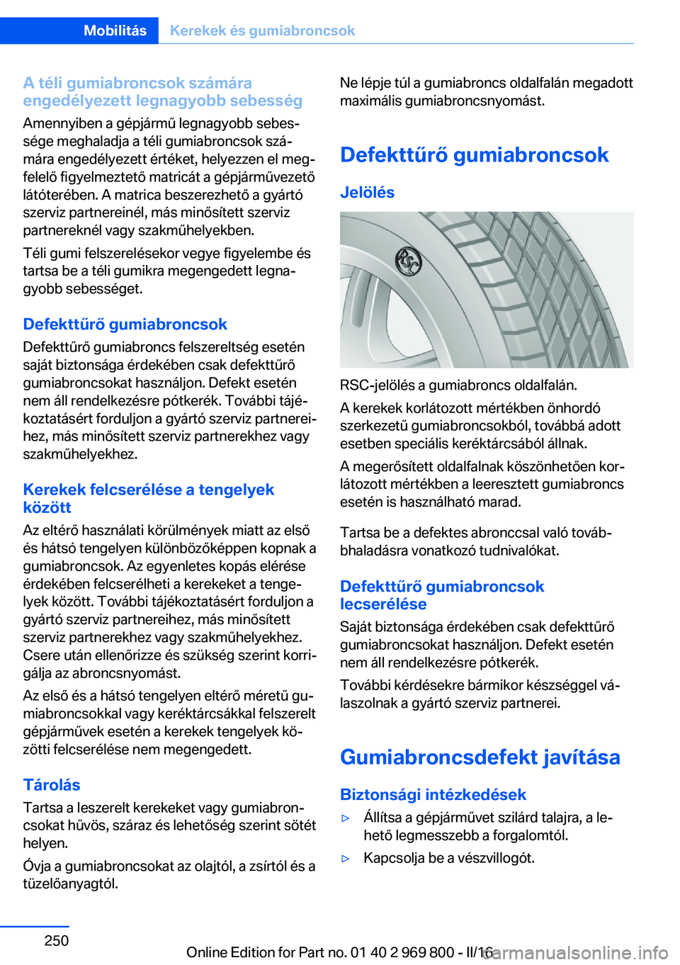 BMW X5 2016  Kezelési útmutató (in Hungarian) A téli gumiabroncsok számára
engedélyezett legnagyobb sebesség
Amennyiben a gépjármű legnagyobb sebes‐
sége meghaladja a téli gumiabroncsok szá‐
mára engedélyezett értéket, helyezze