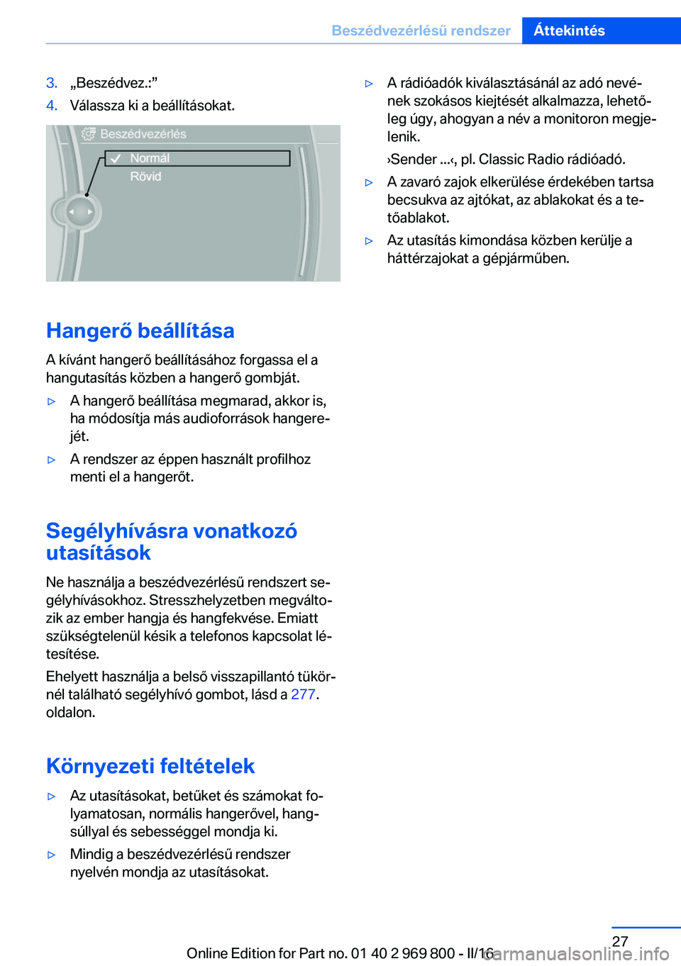 BMW X5 2016  Kezelési útmutató (in Hungarian) 3.„Beszédvez.:”4.Válassza ki a beállításokat.
Hangerő beállítása
A kívánt hangerő beállításához forgassa el a
hangutasítás közben a hangerő gombját.
▷A hangerő beállítás