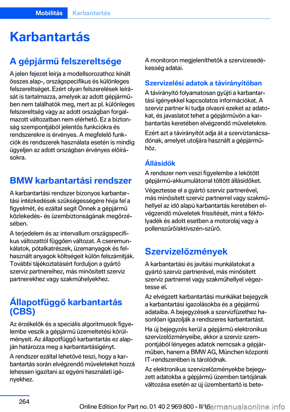 BMW X5 2016  Kezelési útmutató (in Hungarian) KarbantartásA gépjármű felszereltsége
A jelen fejezet leírja a modellsorozathoz kínált
összes alap-, országspecifikus és különleges
felszereltséget. Ezért olyan felszerelések leírá