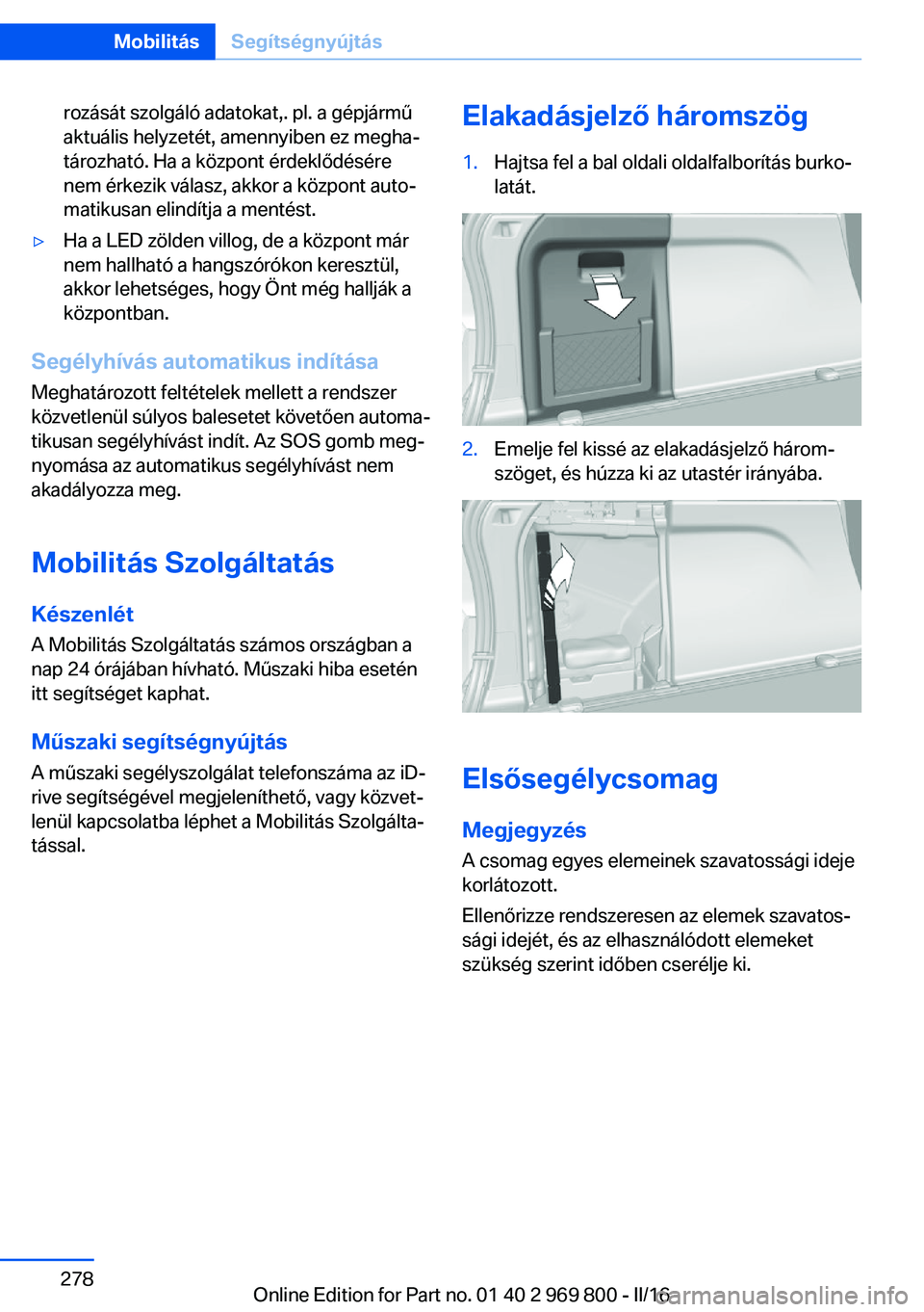 BMW X5 2016 Kezelési útmutató (in Hungarian) rozását szolgáló adatokat,. pl. a gépjármű
aktuális helyzetét, amennyiben ez megha‐
tározható. Ha a központ érdeklődésére
nem érkezik válasz, akkor a központ auto‐
matikusan eli BMW X5 2016 Kezelési útmutató (in Hungarian) rozását szolgáló adatokat,. pl. a gépjármű
aktuális helyzetét, amennyiben ez megha‐
tározható. Ha a központ érdeklődésére
nem érkezik válasz, akkor a központ auto‐
matikusan eli