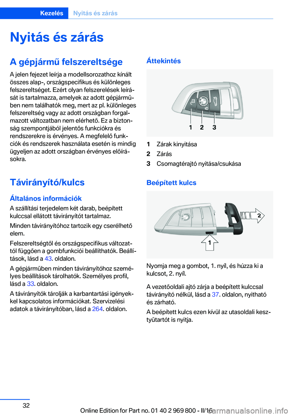 BMW X5 2016 Kezelési útmutató (in Hungarian) Nyitás és zárásA gépjármű felszereltsége
A jelen fejezet leírja a modellsorozathoz kínált
összes alap-, országspecifikus és különleges
felszereltséget. Ezért olyan felszerelések le BMW X5 2016 Kezelési útmutató (in Hungarian) Nyitás és zárásA gépjármű felszereltsége
A jelen fejezet leírja a modellsorozathoz kínált
összes alap-, országspecifikus és különleges
felszereltséget. Ezért olyan felszerelések le