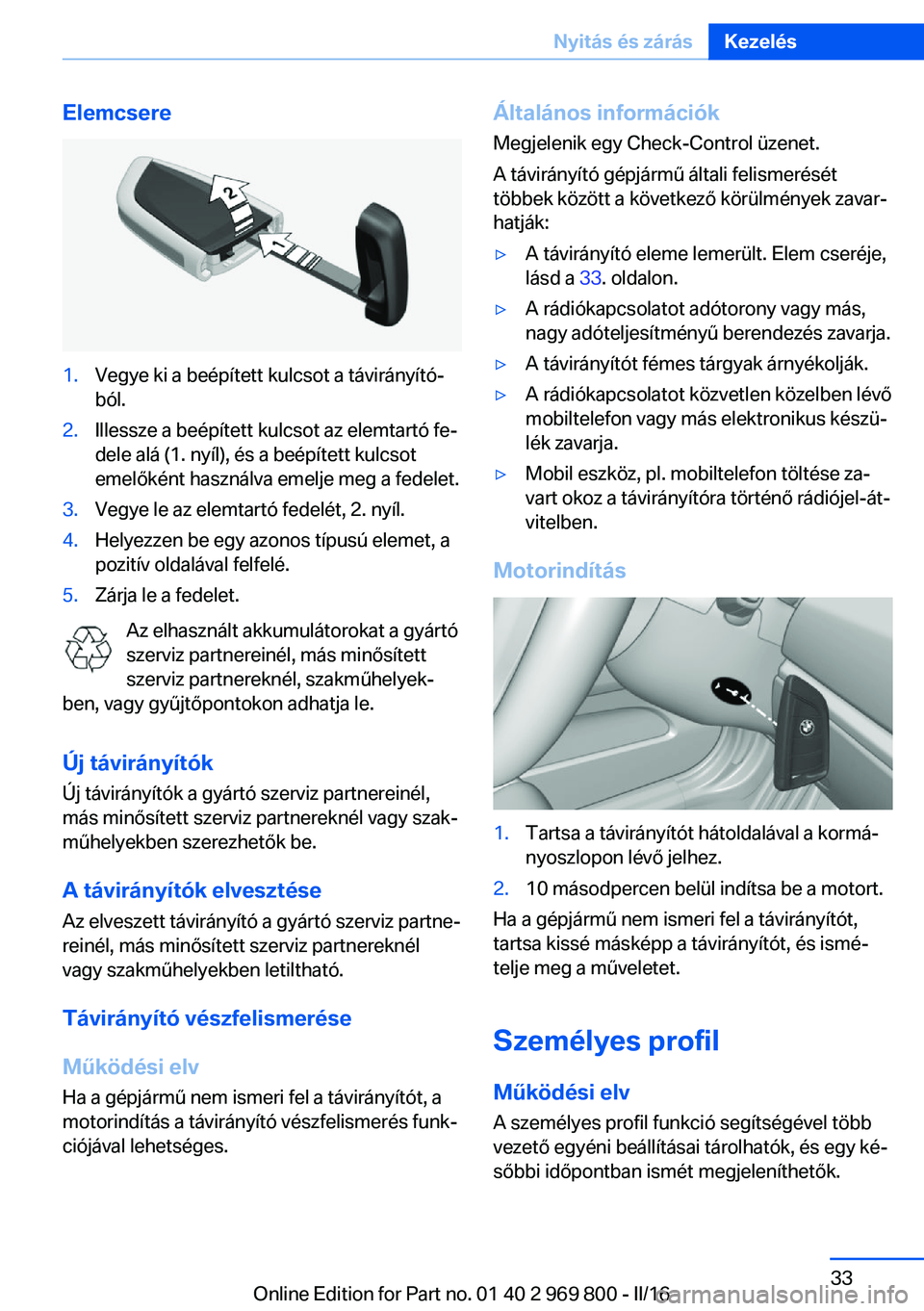 BMW X5 2016 Kezelési útmutató (in Hungarian) Elemcsere1.Vegye ki a beépített kulcsot a távirányító‐
ból.2.Illessze a beépített kulcsot az elemtartó fe‐
dele alá (1. nyíl), és a beépített kulcsot
emelőként használva emelje m BMW X5 2016 Kezelési útmutató (in Hungarian) Elemcsere1.Vegye ki a beépített kulcsot a távirányító‐
ból.2.Illessze a beépített kulcsot az elemtartó fe‐
dele alá (1. nyíl), és a beépített kulcsot
emelőként használva emelje m