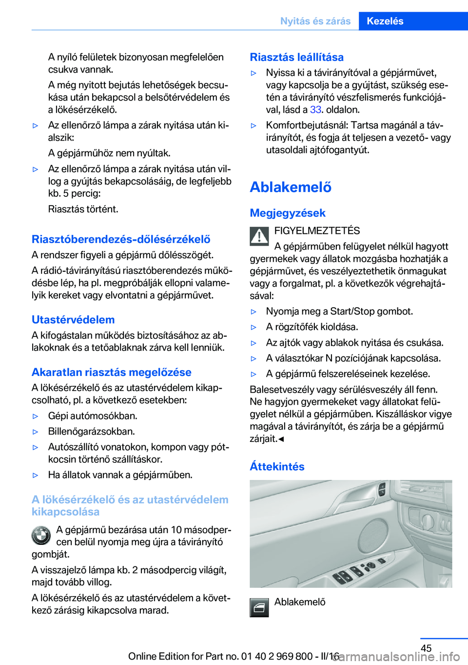 BMW X5 2016  Kezelési útmutató (in Hungarian) A nyíló felületek bizonyosan megfelelően
csukva vannak.
A még nyitott bejutás lehetőségek becsu‐
kása után bekapcsol a belsőtérvédelem és
a lökésérzékelő.▷Az ellenőrző lámpa 
