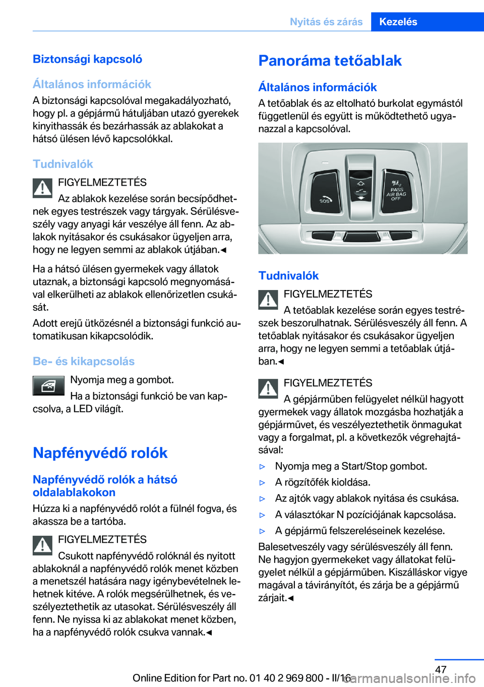 BMW X5 2016  Kezelési útmutató (in Hungarian) Biztonsági kapcsoló
Általános információk
A biztonsági kapcsolóval megakadályozható,
hogy pl. a gépjármű hátuljában utazó gyerekek
kinyithassák és bezárhassák az ablakokat a
háts