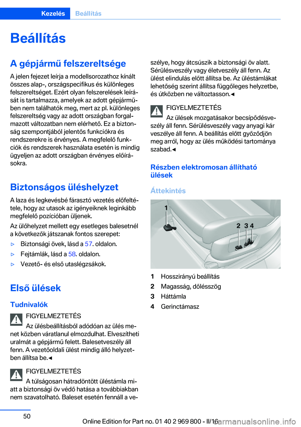 BMW X5 2016  Kezelési útmutató (in Hungarian) BeállításA gépjármű felszereltsége
A jelen fejezet leírja a modellsorozathoz kínált
összes alap-, országspecifikus és különleges
felszereltséget. Ezért olyan felszerelések leírá‐