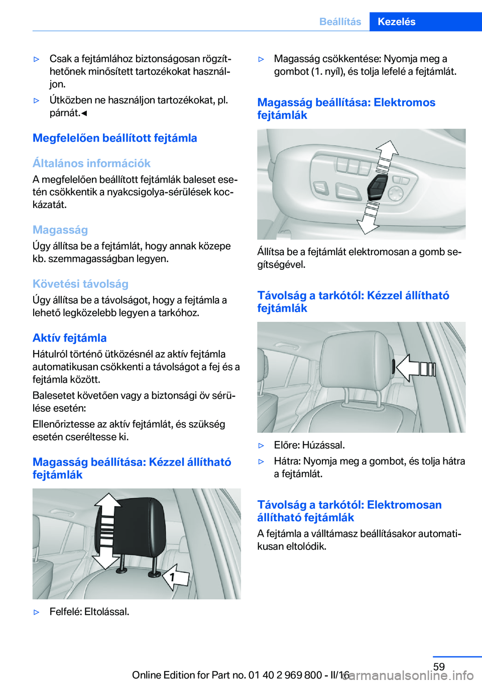 BMW X5 2016  Kezelési útmutató (in Hungarian) ▷Csak a fejtámlához biztonságosan rögzít‐
hetőnek minősített tartozékokat használ‐
jon.▷Útközben ne használjon tartozékokat, pl.
párnát.◀
Megfelelően beállított fejtámla

