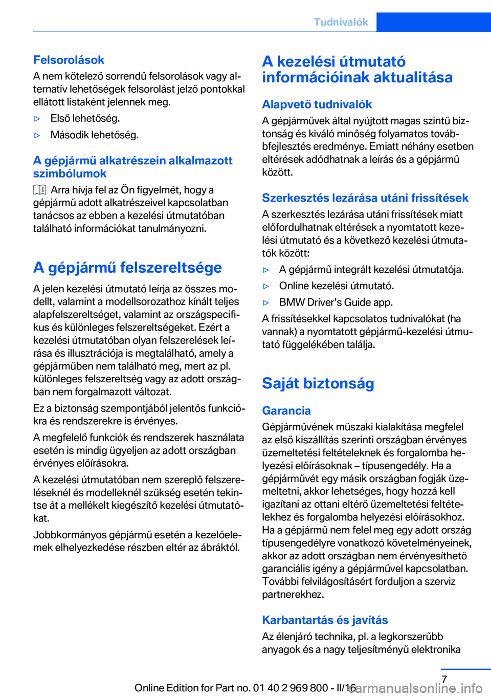 BMW X5 2016 Kezelési útmutató (in Hungarian) FelsorolásokA nem kötelező sorrendű felsorolások vagy al‐
ternatív lehetőségek felsorolást jelző pontokkal
ellátott listaként jelennek meg.▷Első lehetőség.▷Második lehetőség.
A BMW X5 2016 Kezelési útmutató (in Hungarian) FelsorolásokA nem kötelező sorrendű felsorolások vagy al‐
ternatív lehetőségek felsorolást jelző pontokkal
ellátott listaként jelennek meg.▷Első lehetőség.▷Második lehetőség.
A