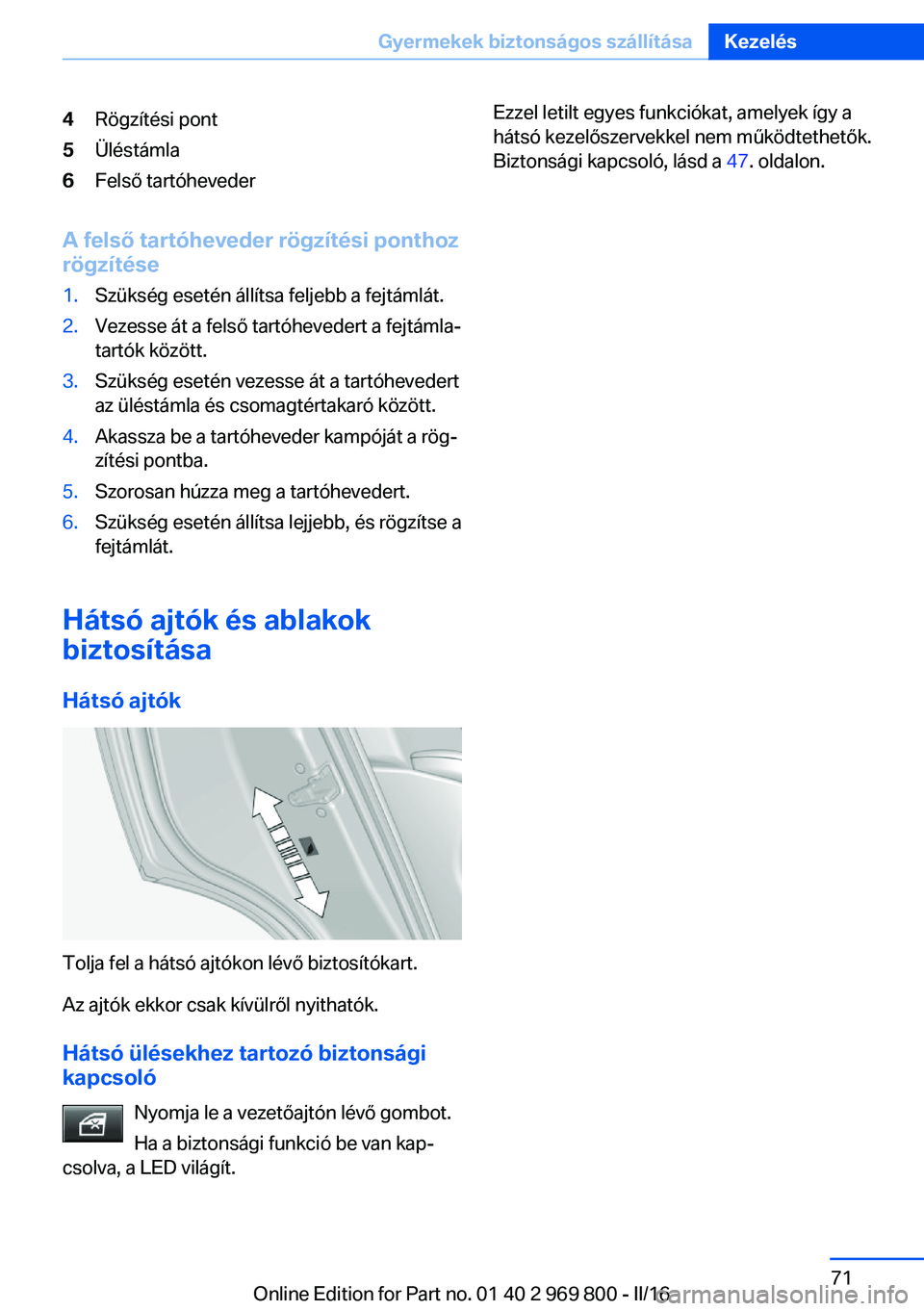 BMW X5 2016  Kezelési útmutató (in Hungarian) 4Rögzítési pont5Üléstámla6Felső tartóheveder
A felső tartóheveder rögzítési ponthoz
rögzítése
1.Szükség esetén állítsa feljebb a fejtámlát.2.Vezesse át a felső tartóhevedert 