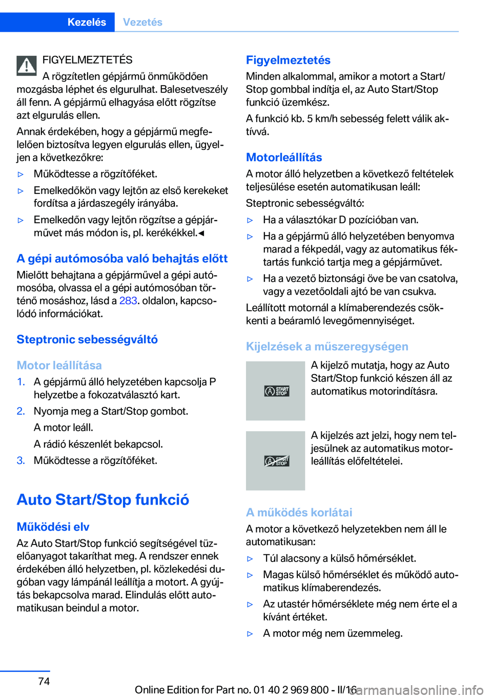 BMW X5 2016  Kezelési útmutató (in Hungarian) FIGYELMEZTETÉS
A rögzítetlen gépjármű önműködően
mozgásba léphet és elgurulhat. Balesetveszély
áll fenn. A gépjármű elhagyása előtt rögzítse
azt elgurulás ellen.
Annak érdekéb