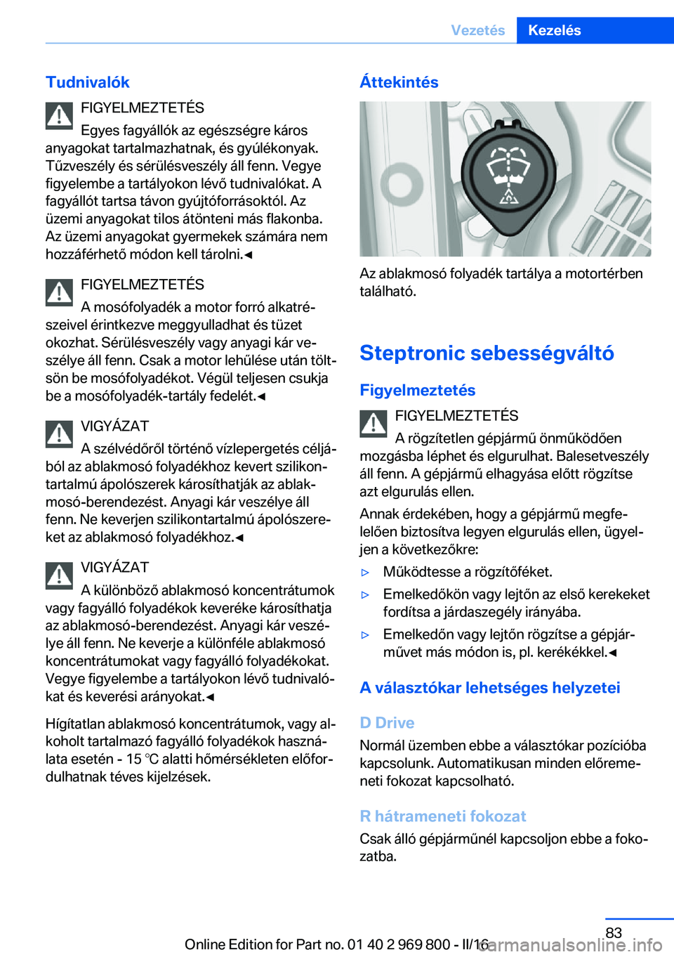 BMW X5 2016  Kezelési útmutató (in Hungarian) TudnivalókFIGYELMEZTETÉS
Egyes fagyállók az egészségre káros
anyagokat tartalmazhatnak, és gyúlékonyak.
Tűzveszély és sérülésveszély áll fenn. Vegye
figyelembe a tartályokon lévő 
