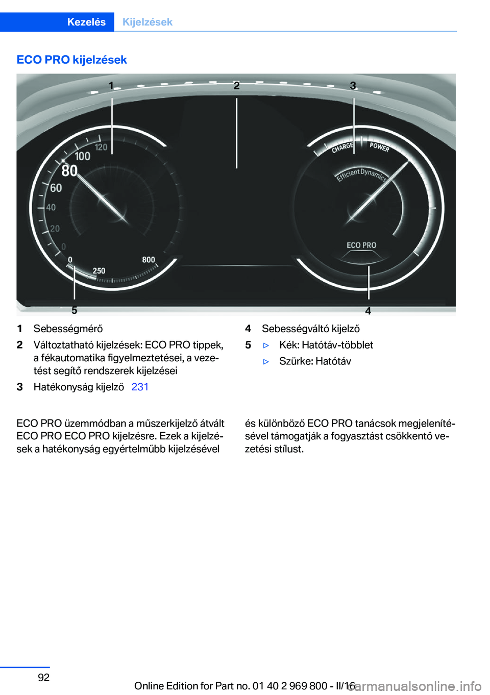 BMW X5 2016 Kezelési útmutató (in Hungarian) ECO PRO kijelzések1Sebességmérő2Változtatható kijelzések: ECO PRO tippek,
a fékautomatika figyelmeztetései, a veze‐
tést segítő rendszerek kijelzései3Hatékonyság kijelző 2314Se BMW X5 2016 Kezelési útmutató (in Hungarian) ECO PRO kijelzések1Sebességmérő2Változtatható kijelzések: ECO PRO tippek,
a fékautomatika figyelmeztetései, a veze‐
tést segítő rendszerek kijelzései3Hatékonyság kijelző 2314Se