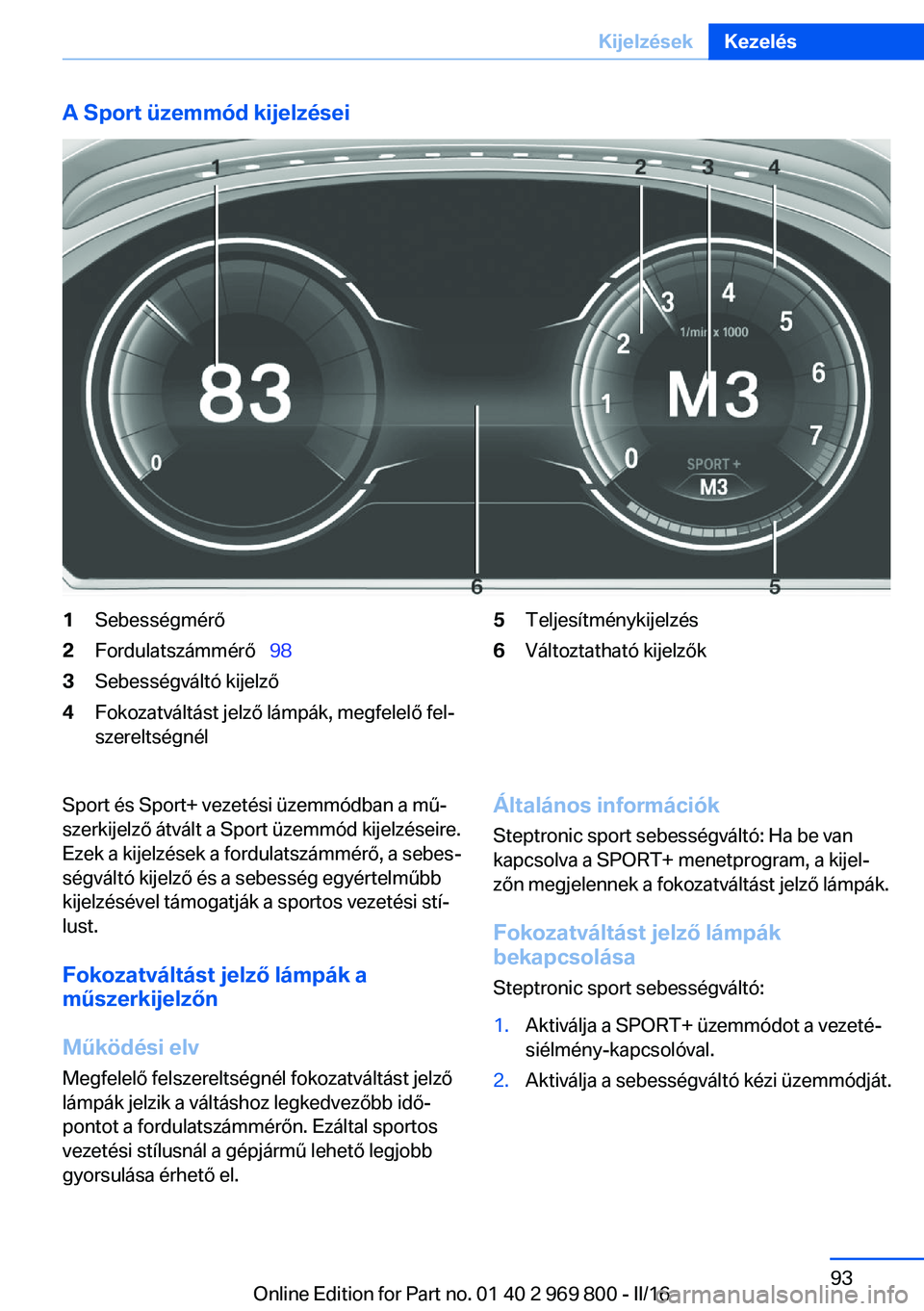 BMW X5 2016 Kezelési útmutató (in Hungarian) A Sport üzemmód kijelzései1Sebességmérő2Fordulatszámmérő 983Sebességváltó kijelző4Fokozatváltást jelző lámpák, megfelelő fel‐
szereltségnél5Teljesítménykijelzés6Változt BMW X5 2016 Kezelési útmutató (in Hungarian) A Sport üzemmód kijelzései1Sebességmérő2Fordulatszámmérő 983Sebességváltó kijelző4Fokozatváltást jelző lámpák, megfelelő fel‐
szereltségnél5Teljesítménykijelzés6Változt